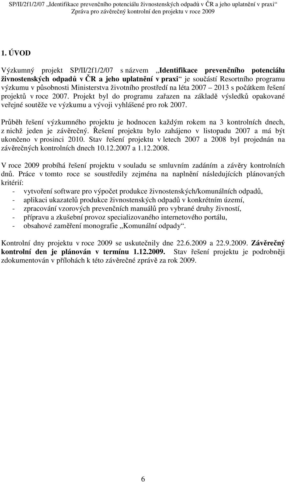 Projekt byl do programu zařazen na základě výsledků opakované veřejné soutěže ve výzkumu a vývoji vyhlášené pro rok 2007.