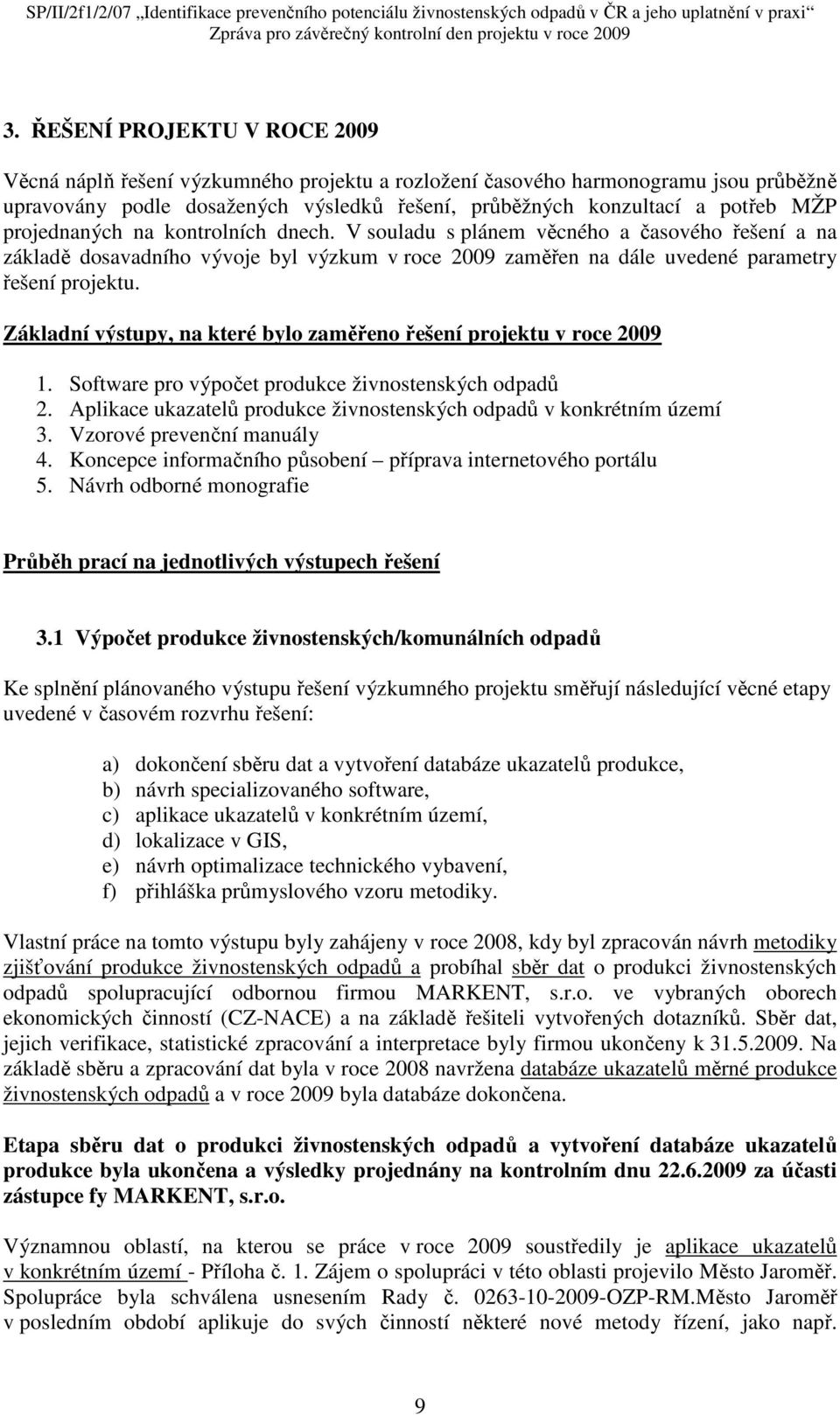 Základní výstupy, na které bylo zaměřeno řešení projektu v roce 2009 1. Software pro výpočet produkce živnostenských odpadů 2. Aplikace ukazatelů produkce živnostenských odpadů v konkrétním území 3.