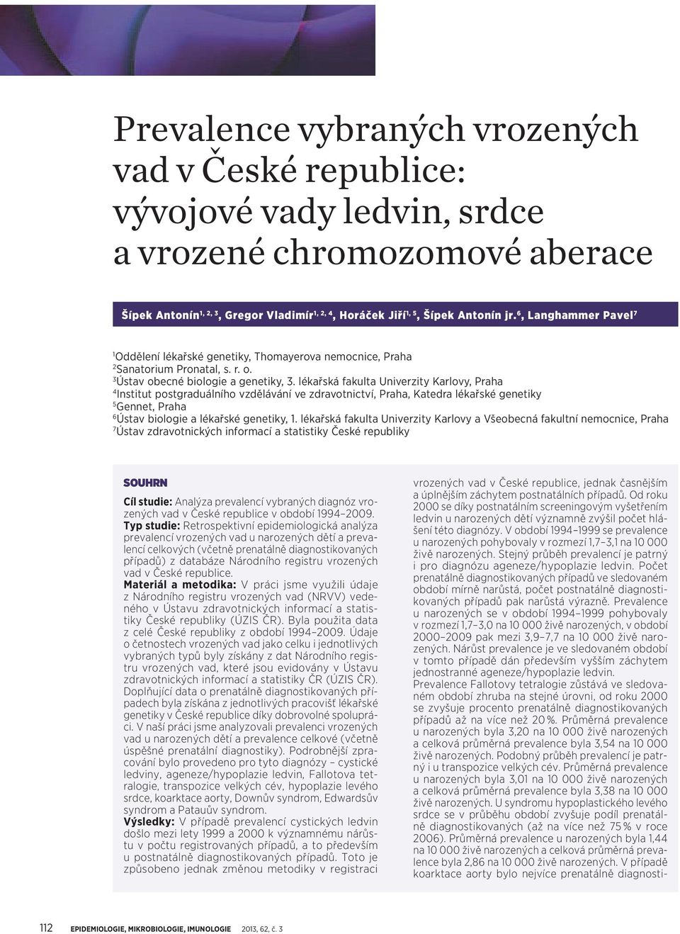 lékařská fakulta Univerzity Karlovy, Praha 4 Institut postgraduálního vzdělávání ve zdravotnictví, Praha, Katedra lékařské genetiky 5 Gennet, Praha 6 Ústav biologie a lékařské genetiky, 1.