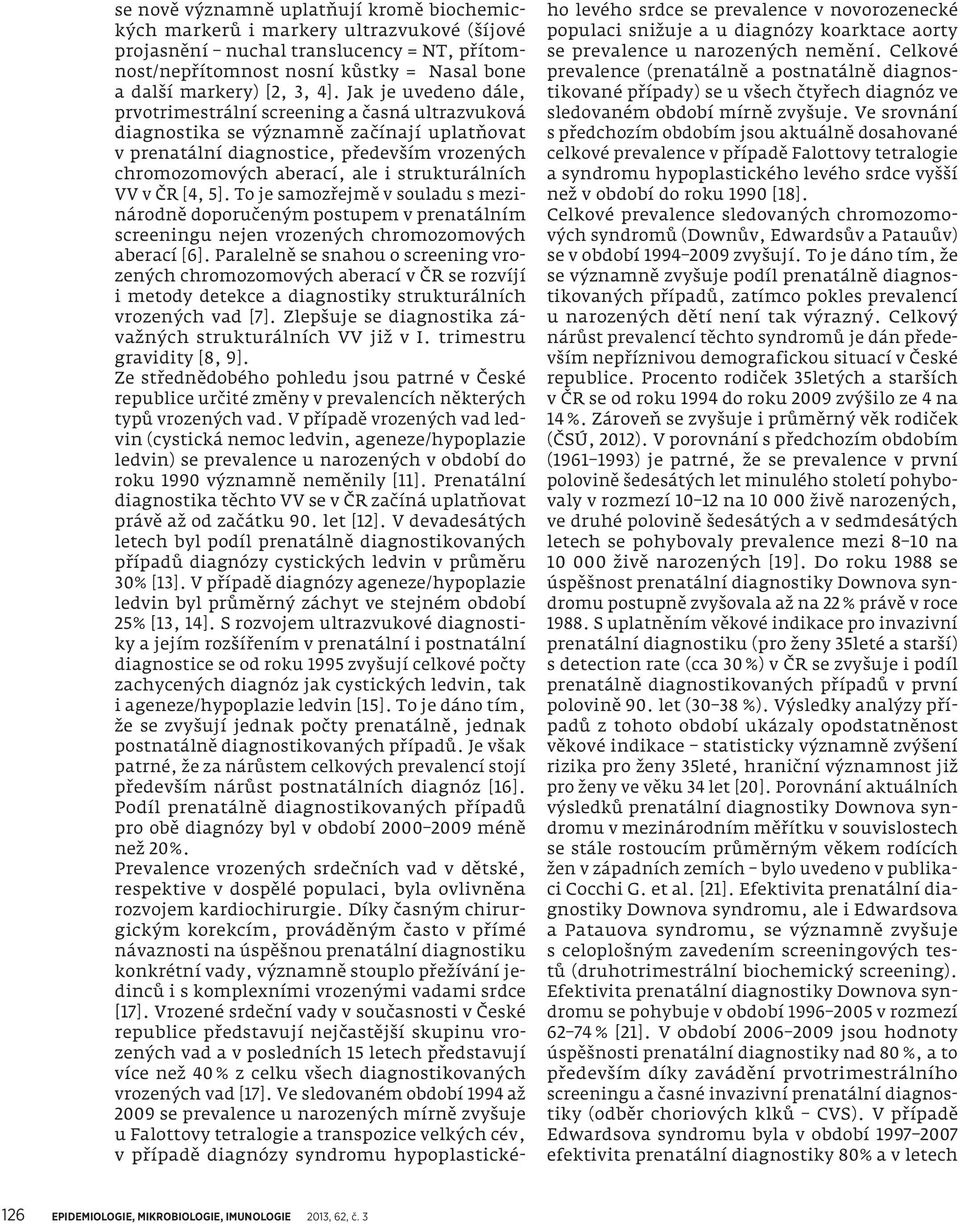 strukturálních VV v ČR [4, 5]. To je samozřejmě v souladu s mezinárodně doporučeným postupem v prenatálním screeningu nejen vrozených chromozomových aberací [6].