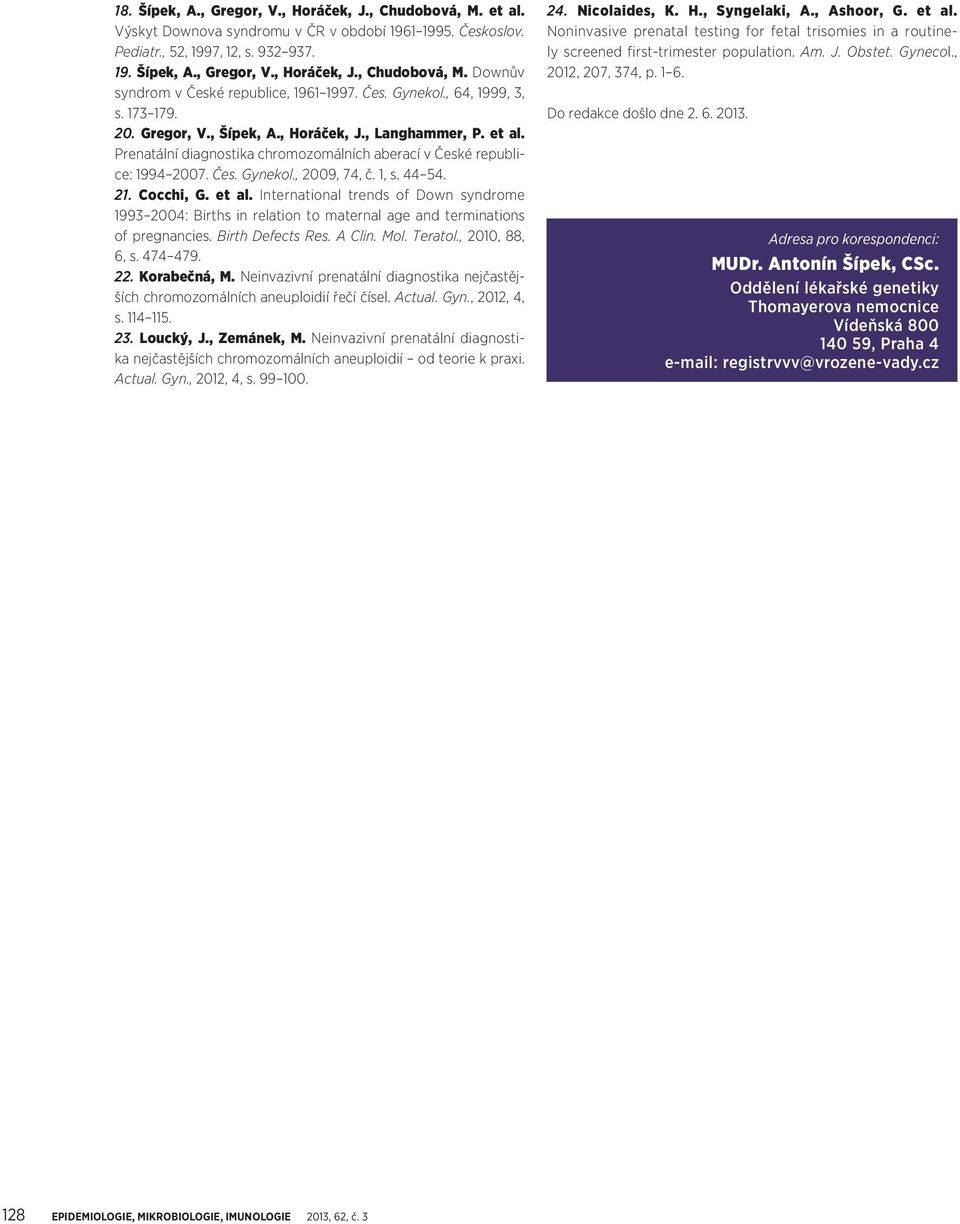 1, s. 44 54. 21. Cocchi, G. et al. International trends of Down syndrome 1993 2004: Births in relation to maternal age and terminations of pregnancies. Birth Defects Res. A Clin. Mol. Teratol.