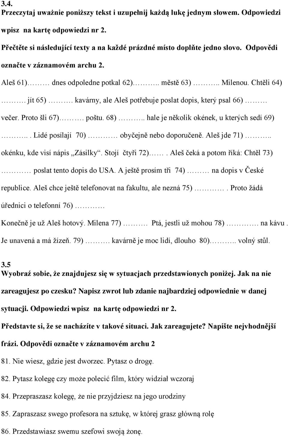 poštu. 68).. hale je několik okének, u kterých sedí 69)... Lidé posílají 70) obyčejně nebo doporučeně. Aleš jde 71).. okénku, kde visí nápis Zásilky. Stojí čtyři 72).