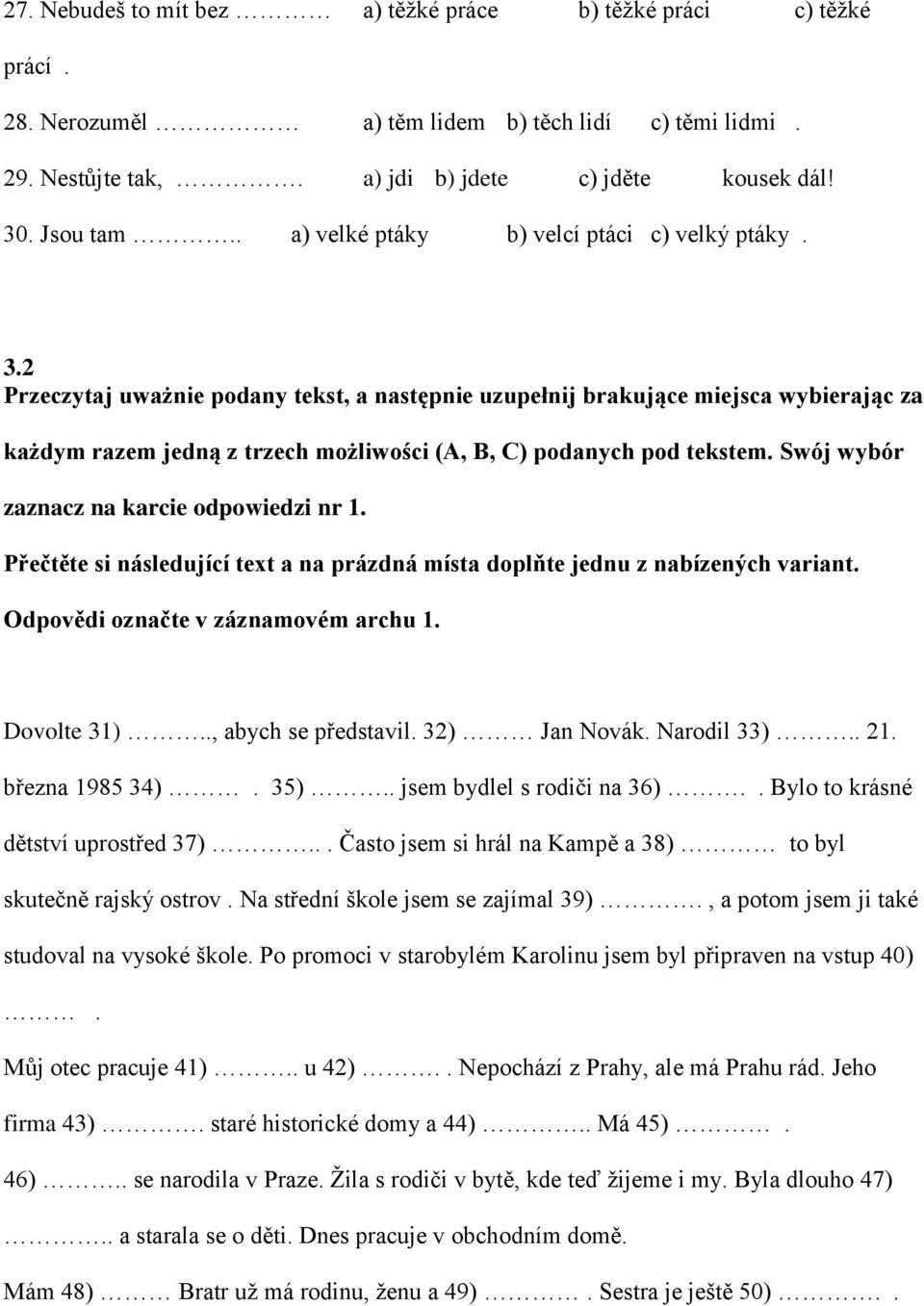 2 Przeczytaj uważnie podany tekst, a następnie uzupełnij brakujące miejsca wybierając za każdym razem jedną z trzech możliwości (A, B, C) podanych pod tekstem.