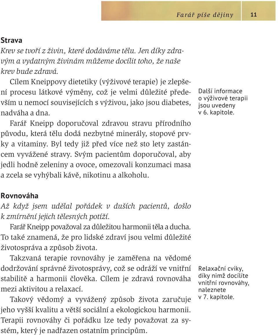 Farář Kneipp doporučoval zdravou stravu přírodního původu, která tělu dodá nezbytné minerály, stopové prvky a vitaminy. Byl tedy již před více než sto lety zastáncem vyvážené stravy.