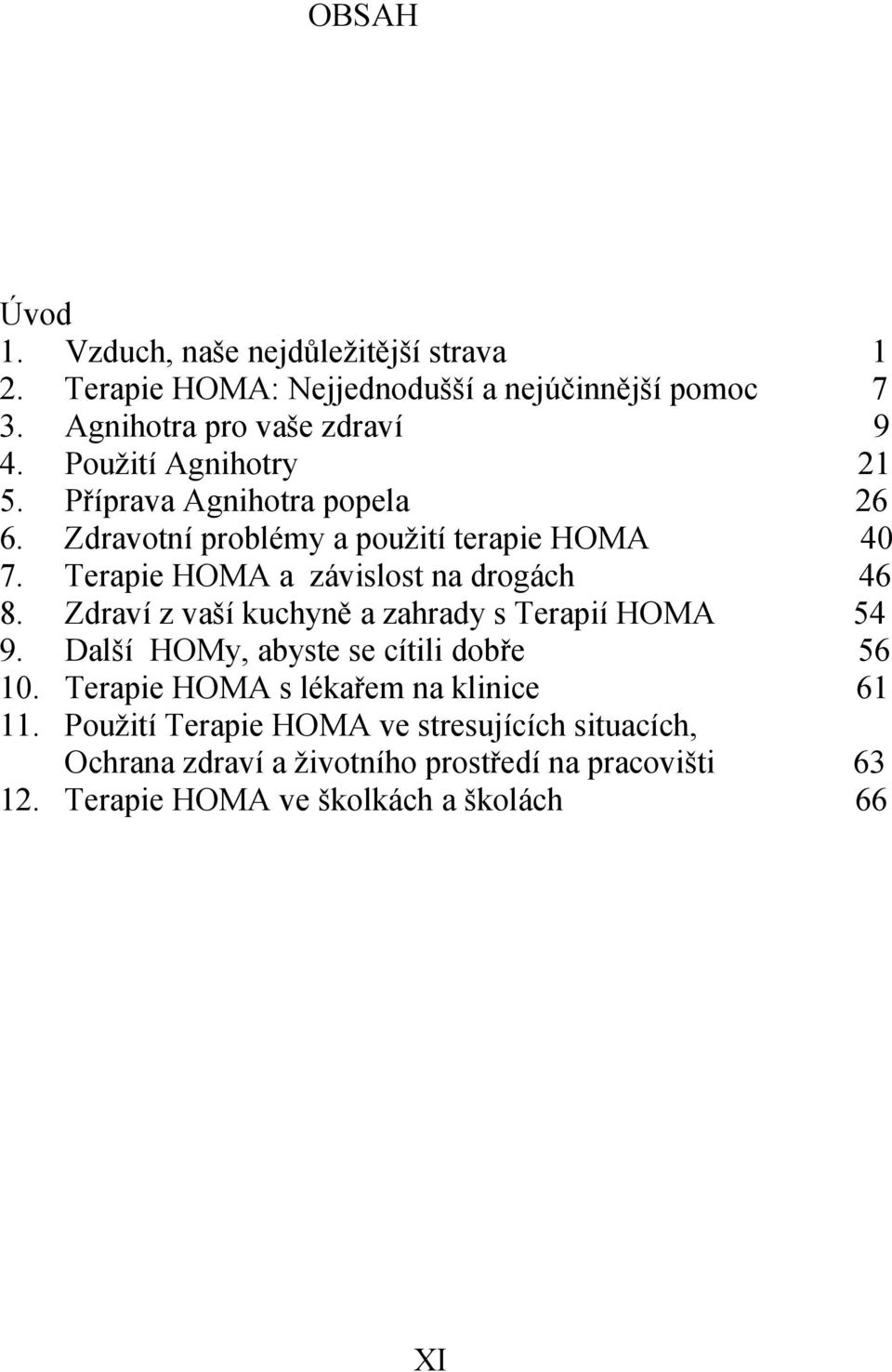 Terapie HOMA a závislost na drogách 46 8. Zdraví z vaší kuchyně a zahrady s Terapií HOMA 54 9. Další HOMy, abyste se cítili dobře 56 10.