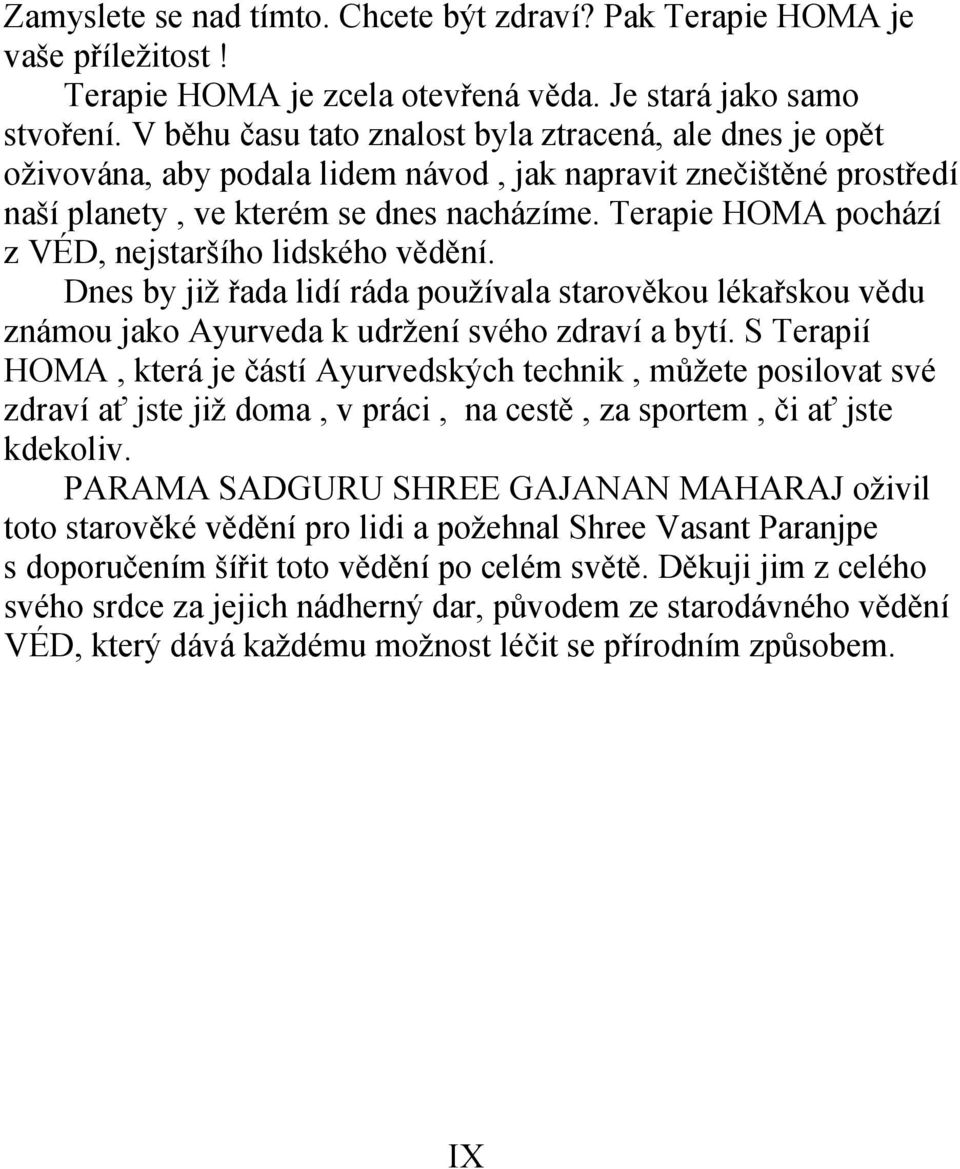 Terapie HOMA pochází z VÉD, nejstaršího lidského vědění. Dnes by již řada lidí ráda používala starověkou lékařskou vědu známou jako Ayurveda k udržení svého zdraví a bytí.