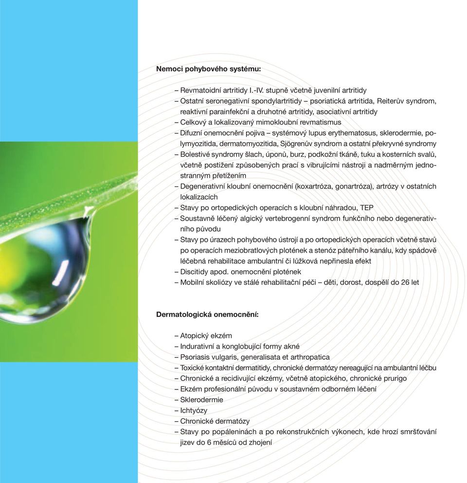 lokalizovaný mimokloubní revmatismus Difuzní onemocnění pojiva systémový lupus erythematosus, sklerodermie, polymyozitida, dermatomyozitida, Sjögrenův syndrom a ostatní překryvné syndromy Bolestivé