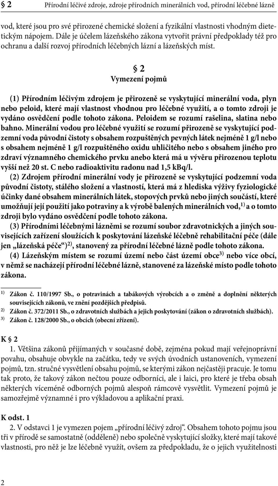 2 Vymezení pojmů (1) Přírodním léčivým zdrojem je přirozeně se vyskytující minerální voda, plyn nebo peloid, které mají vlastnost vhodnou pro léčebné využití, a o tomto zdroji je vydáno osvědčení