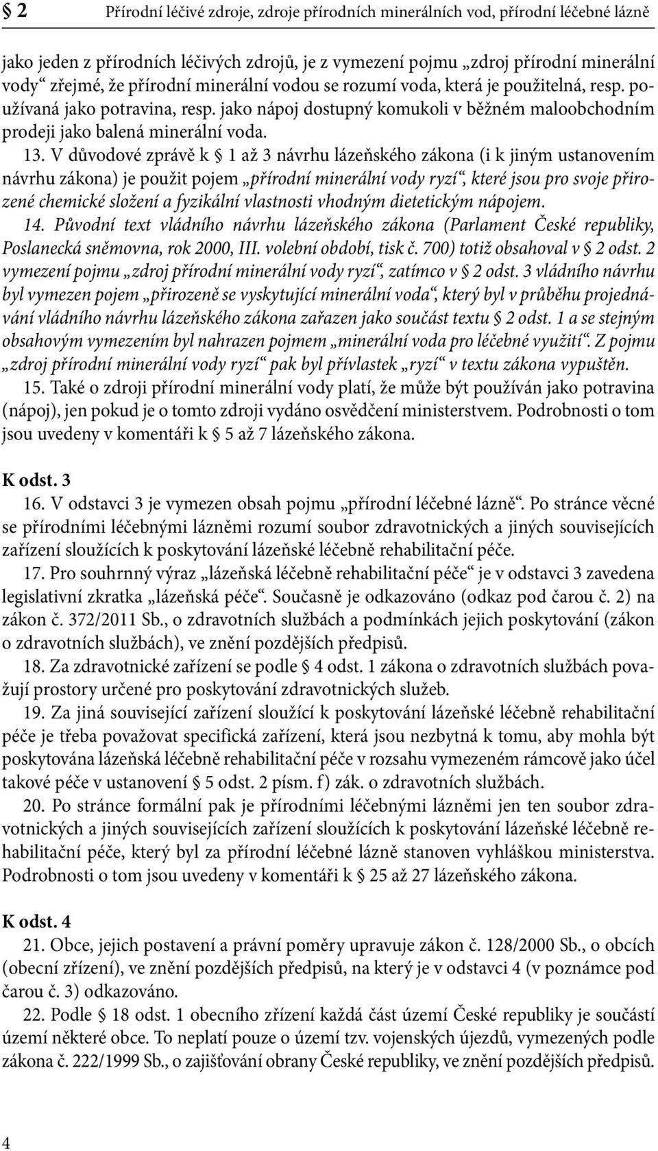 V důvodové zprávě k 1 až 3 návrhu lázeňského zákona (i k jiným ustanovením návrhu zákona) je použit pojem přírodní minerální vody ryzí, které jsou pro svoje přirozené chemické složení a fyzikální