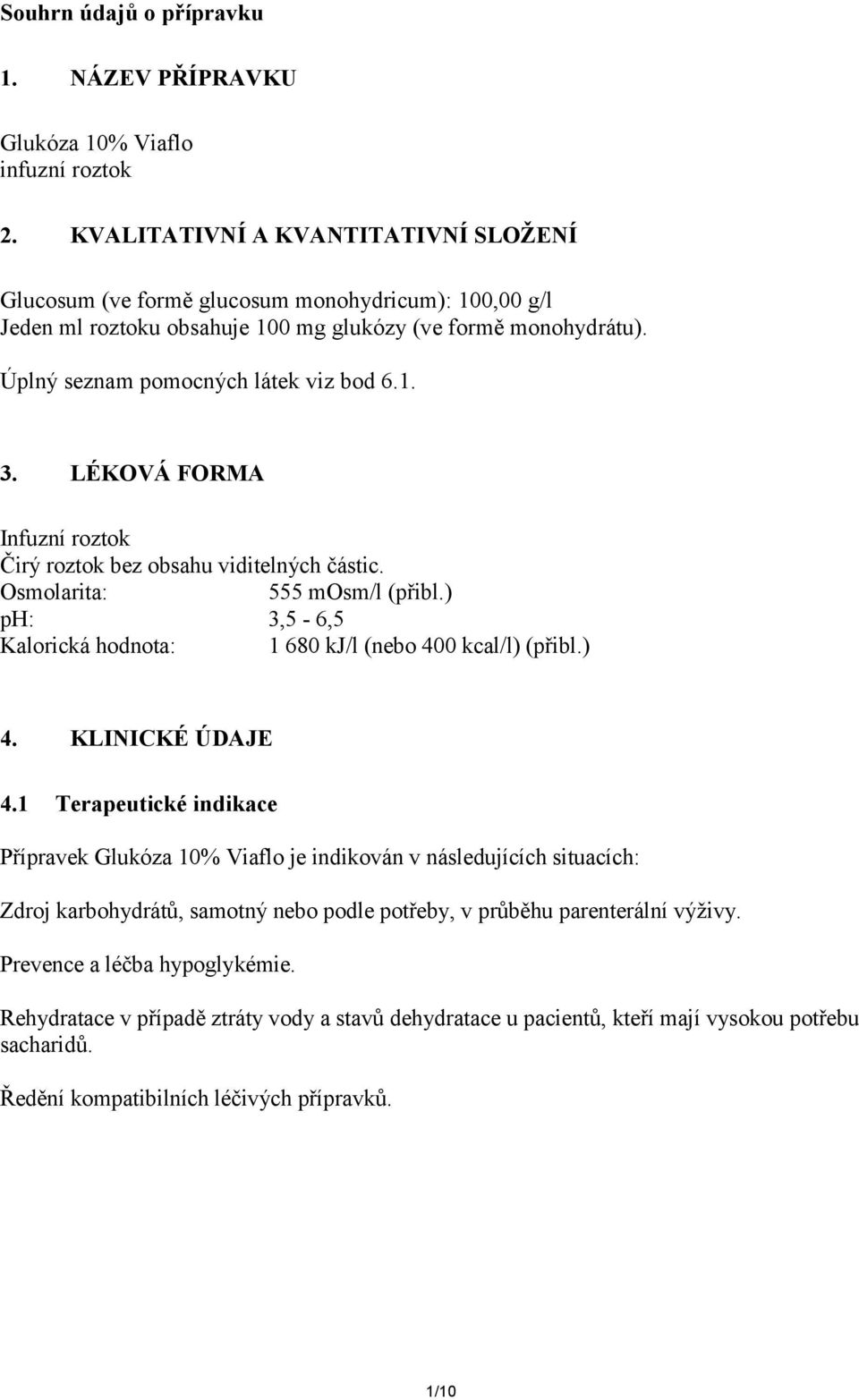 LÉKOVÁ FORMA Infuzní roztok Čirý roztok bez obsahu viditelných částic. Osmolarita: 555 mosm/l (přibl.) ph: 3,5-6,5 Kalorická hodnota: 1 680 kj/l (nebo 400 kcal/l) (přibl.) 4. KLINICKÉ ÚDAJE 4.