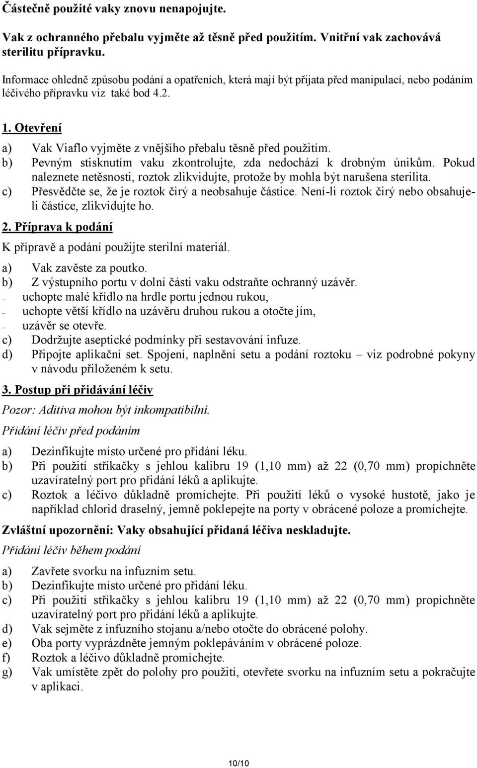 Otevření a) Vak Viaflo vyjměte z vnějšího přebalu těsně před použitím. b) Pevným stisknutím vaku zkontrolujte, zda nedochází k drobným únikům.