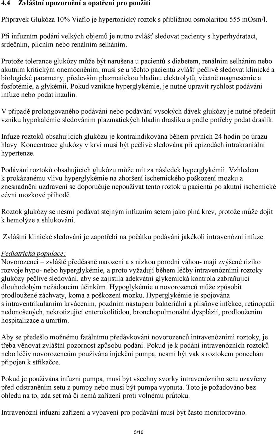 Protože tolerance glukózy může být narušena u pacientů s diabetem, renálním selháním nebo akutním kritickým onemocněním, musí se u těchto pacientů zvlášť pečlivě sledovat klinické a biologické