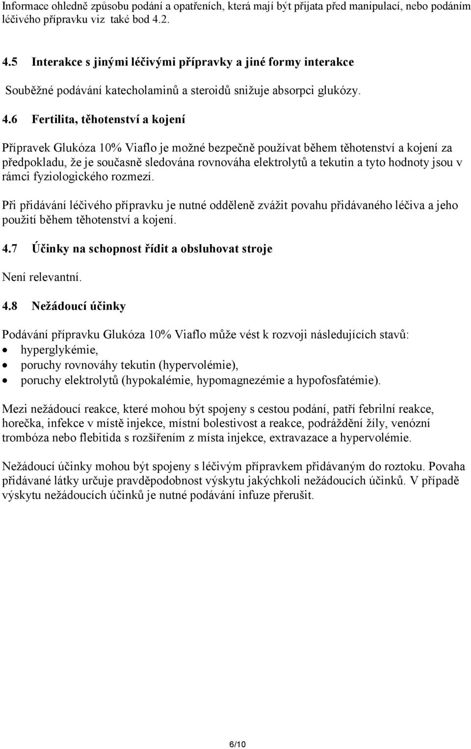 Viaflo je možné bezpečně používat během těhotenství a kojení za předpokladu, že je současně sledována rovnováha elektrolytů a tekutin a tyto hodnoty jsou v rámci fyziologického rozmezí.