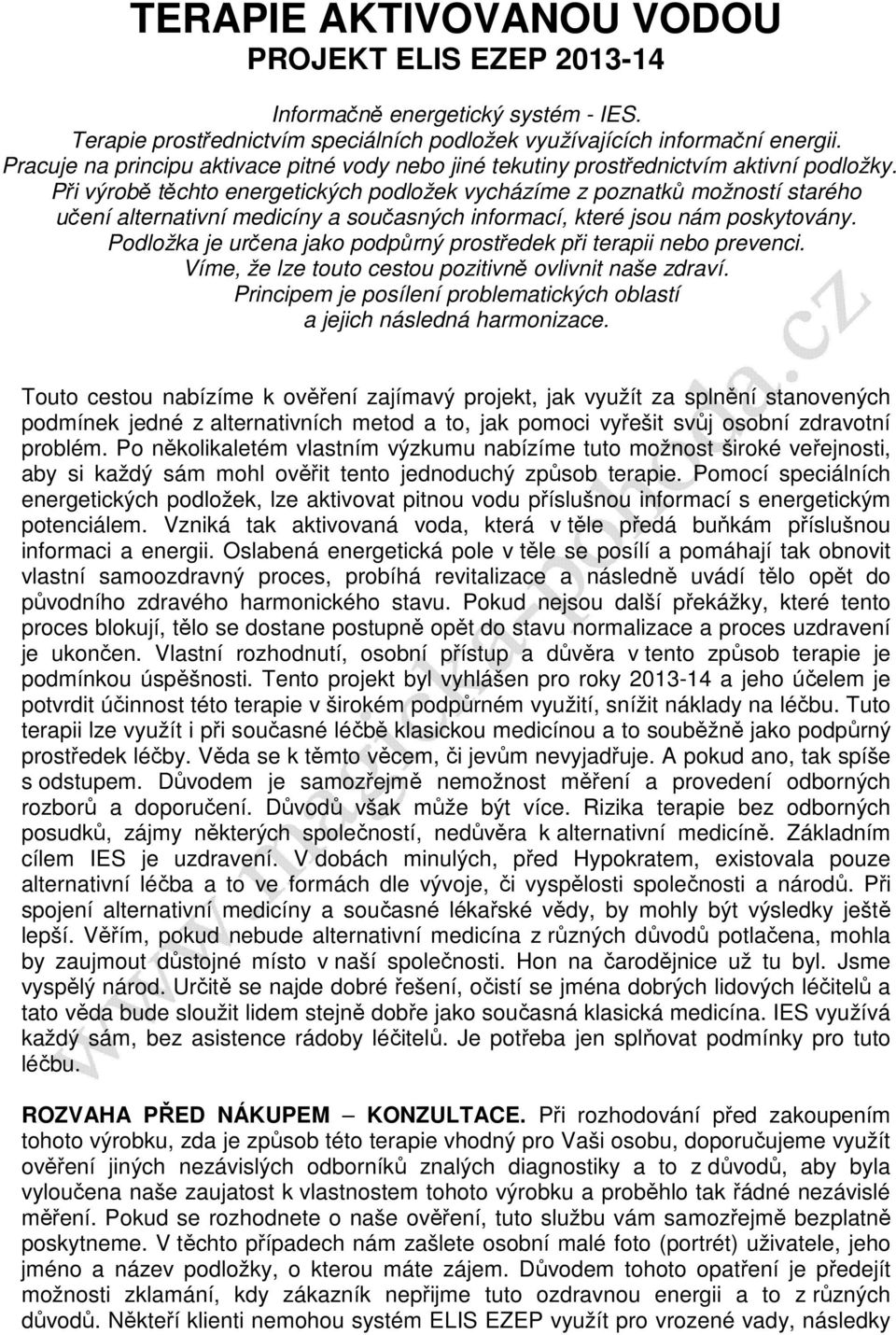 Při výrobě těchto energetických podložek vycházíme z poznatků možností starého učení alternativní medicíny a současných informací, které jsou nám poskytovány.