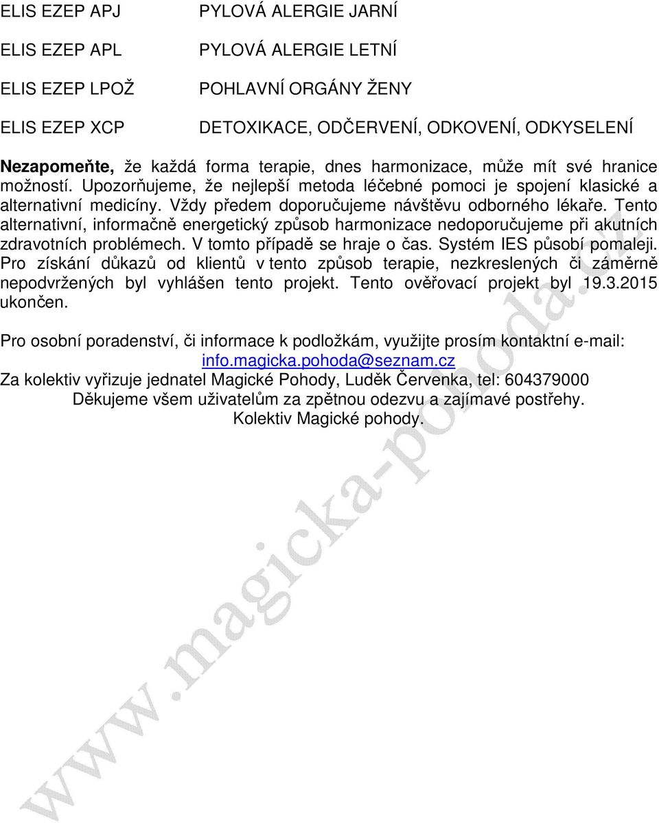 Vždy předem doporučujeme návštěvu odborného lékaře. Tento alternativní, informačně energetický způsob harmonizace nedoporučujeme při akutních zdravotních problémech. V tomto případě se hraje o čas.