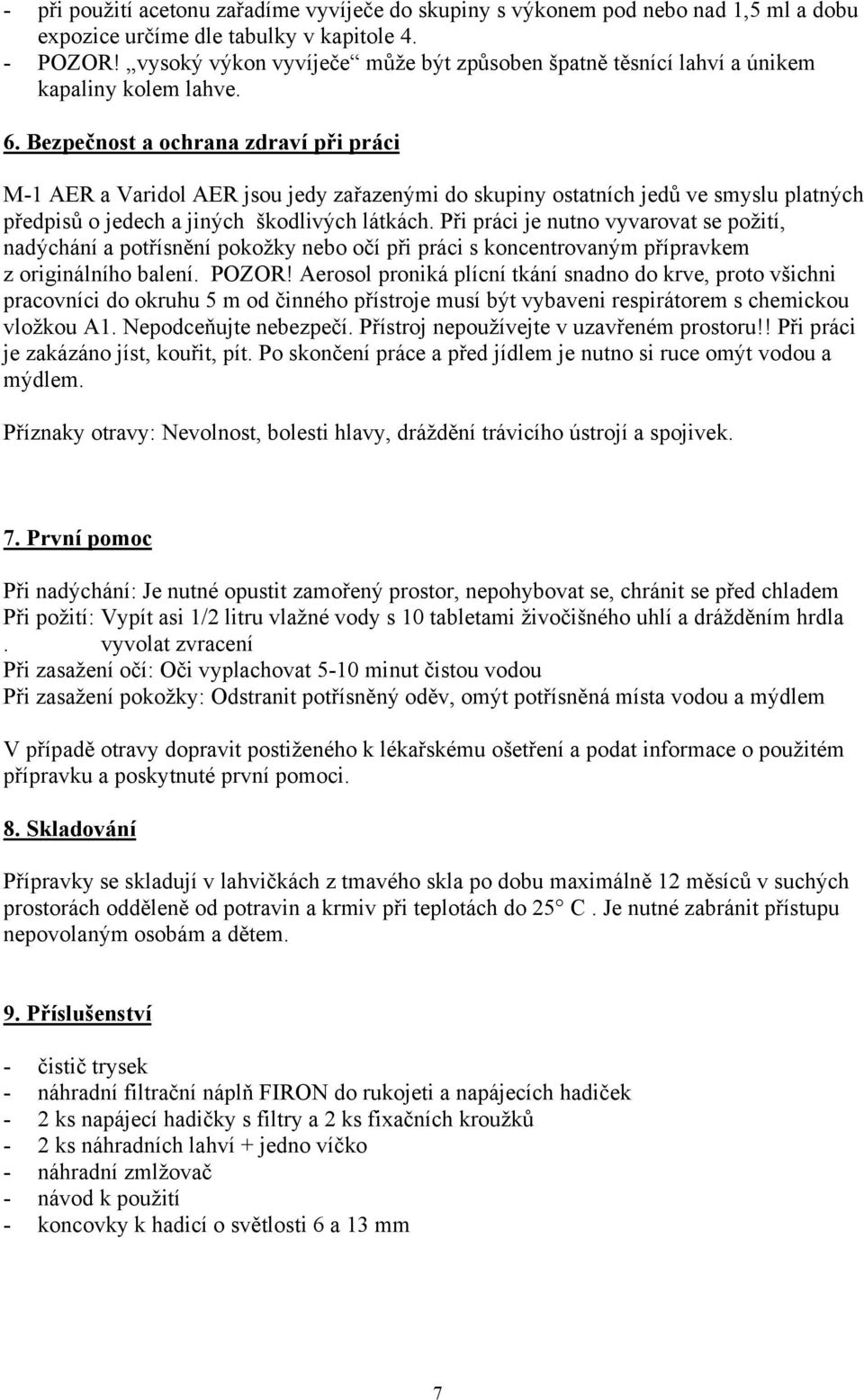 Bezpečnost a ochrana zdraví při práci M-1 AER a Varidol AER jsou jedy zařazenými do skupiny ostatních jedů ve smyslu platných předpisů o jedech a jiných škodlivých látkách.