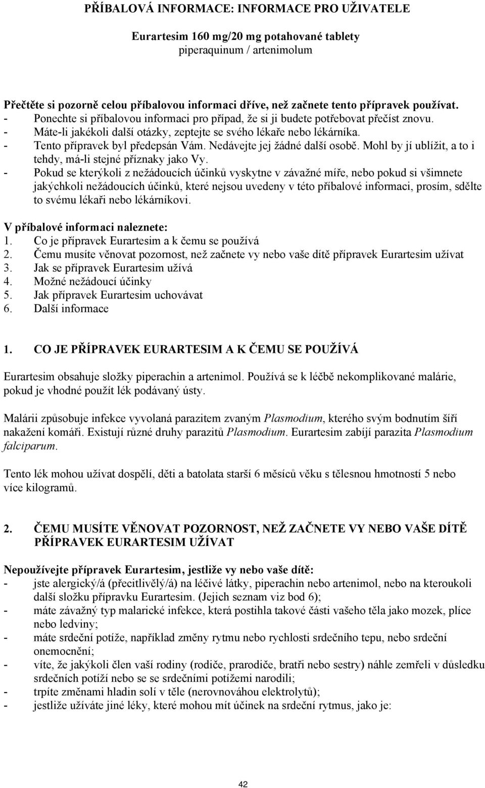 - Tento přípravek byl předepsán Vám. Nedávejte jej žádné další osobě. Mohl by jí ublížit, a to i tehdy, má-li stejné příznaky jako Vy.