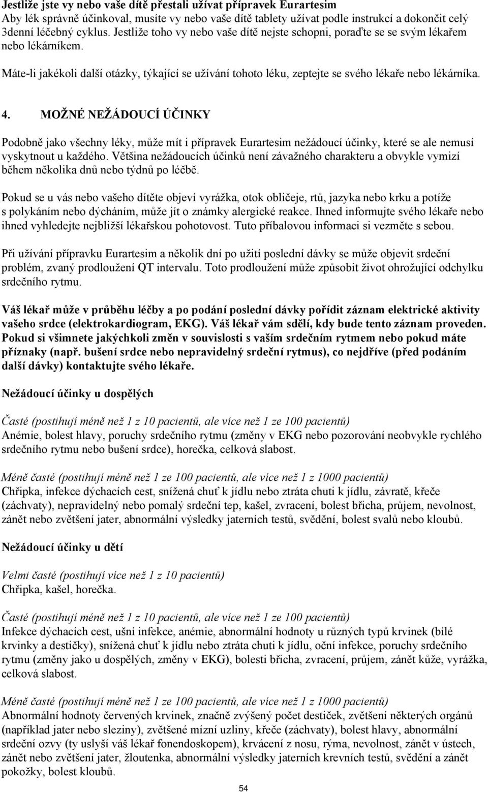 MOŽNÉ NEŽÁDOUCÍ ÚČINKY Podobně jako všechny léky, může mít i přípravek Eurartesim nežádoucí účinky, které se ale nemusí vyskytnout u každého.