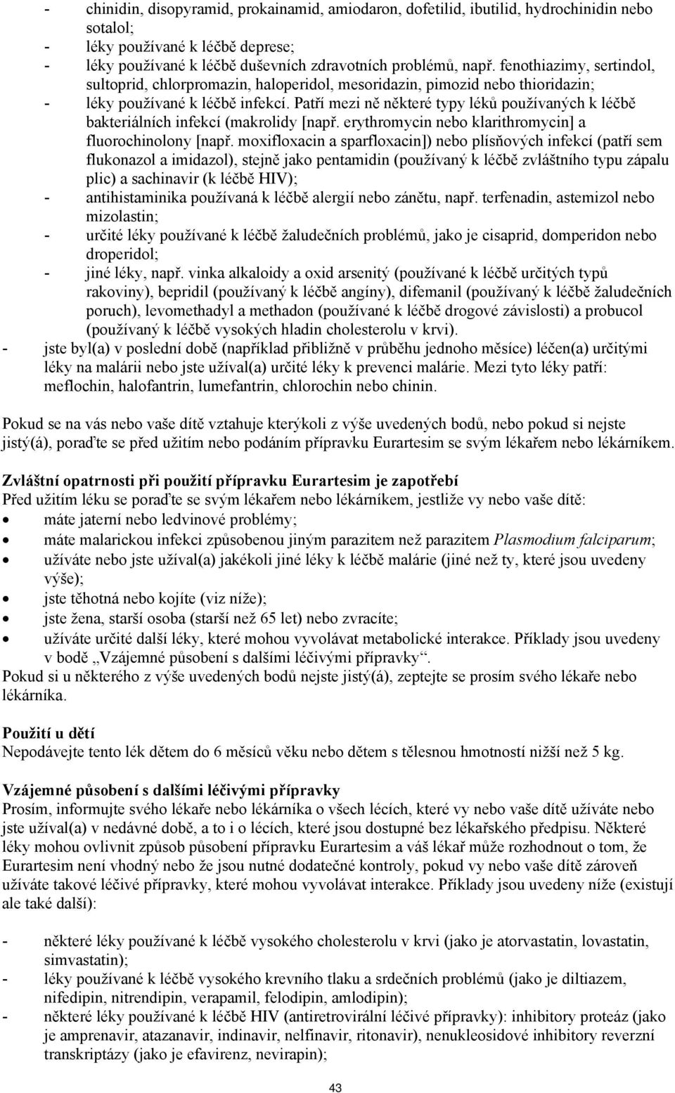 Patří mezi ně některé typy léků používaných k léčbě bakteriálních infekcí (makrolidy [např. erythromycin nebo klarithromycin] a fluorochinolony [např.