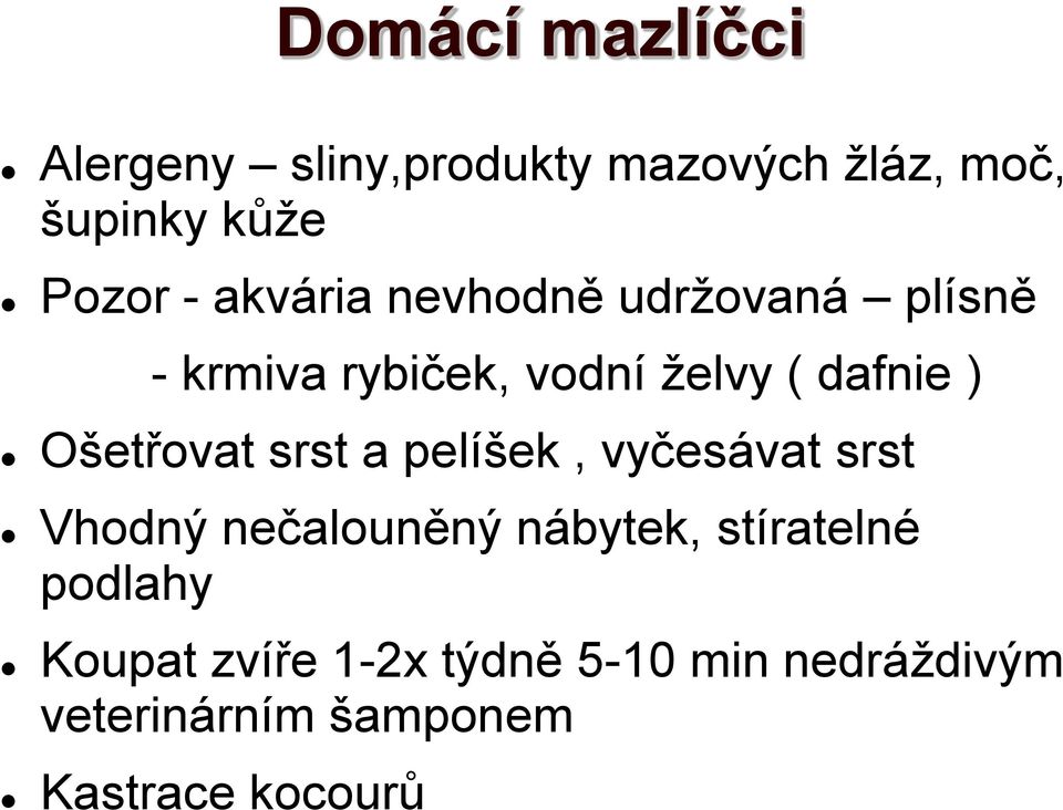 Ošetřovat srst a pelíšek, vyčesávat srst Vhodný nečalouněný nábytek, stíratelné