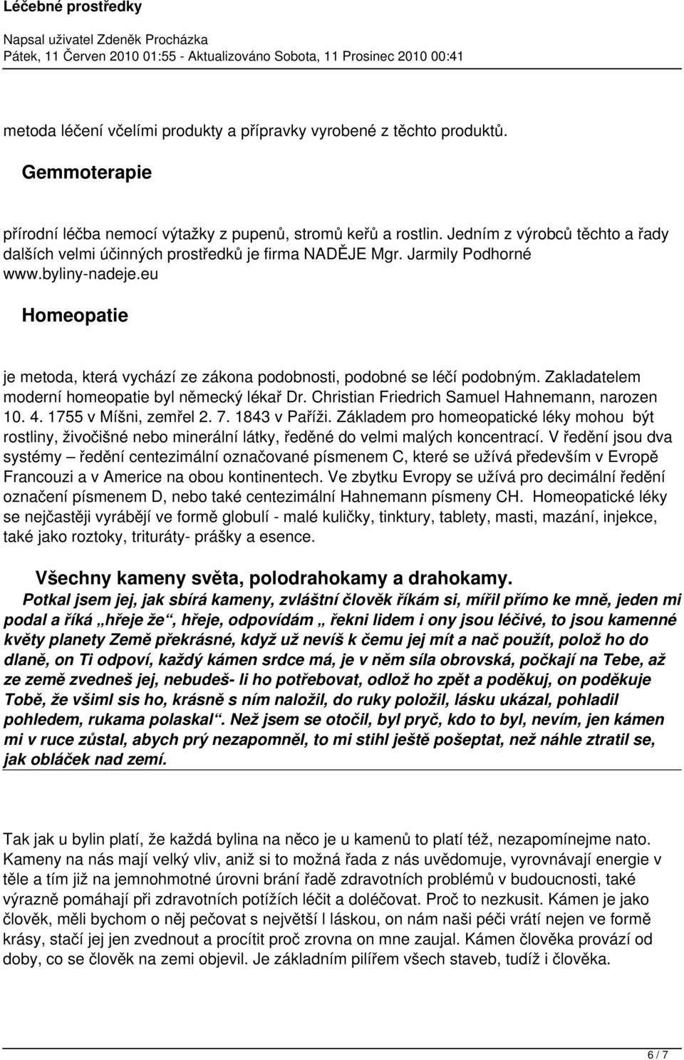 eu Homeopatie je metoda, která vychází ze zákona podobnosti, podobné se léčí podobným. Zakladatelem moderní homeopatie byl německý lékař Dr. Christian Friedrich Samuel Hahnemann, narozen 10. 4.