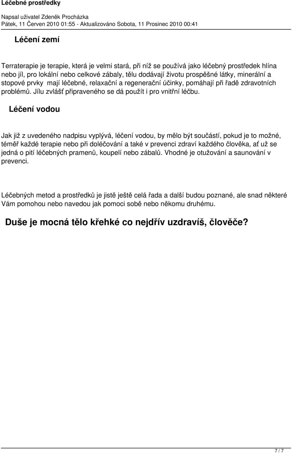 Léčení vodou Jak již z uvedeného nadpisu vyplývá, léčení vodou, by mělo být součástí, pokud je to možné, téměř každé terapie nebo při doléčování a také v prevenci zdraví každého člověka, ať už se