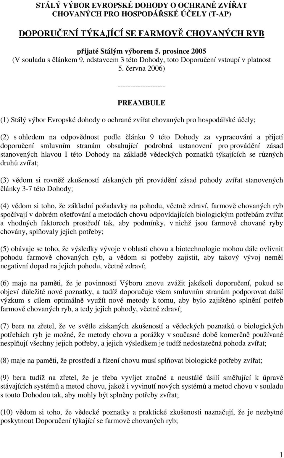 června 2006) ------------------- PREAMBULE (1) Stálý výbor Evropské dohody o ochraně zvířat chovaných pro hospodářské účely; (2) s ohledem na odpovědnost podle článku 9 této Dohody za vypracování a