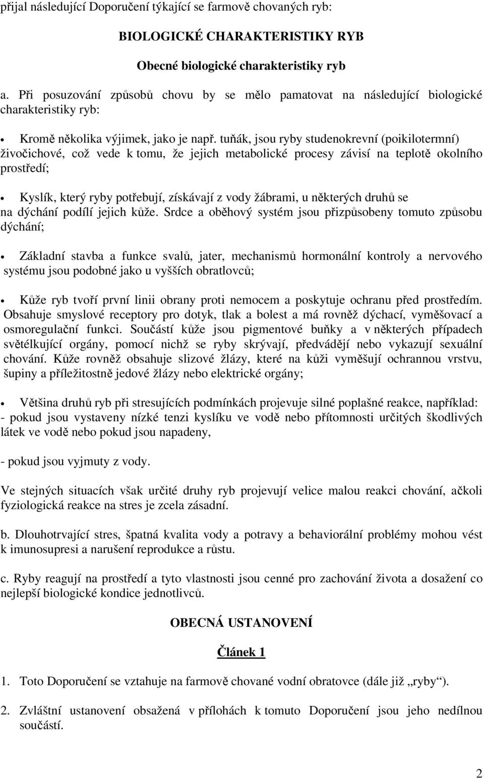 tuňák, jsou ryby studenokrevní (poikilotermní) živočichové, což vede k tomu, že jejich metabolické procesy závisí na teplotě okolního prostředí; Kyslík, který ryby potřebují, získávají z vody