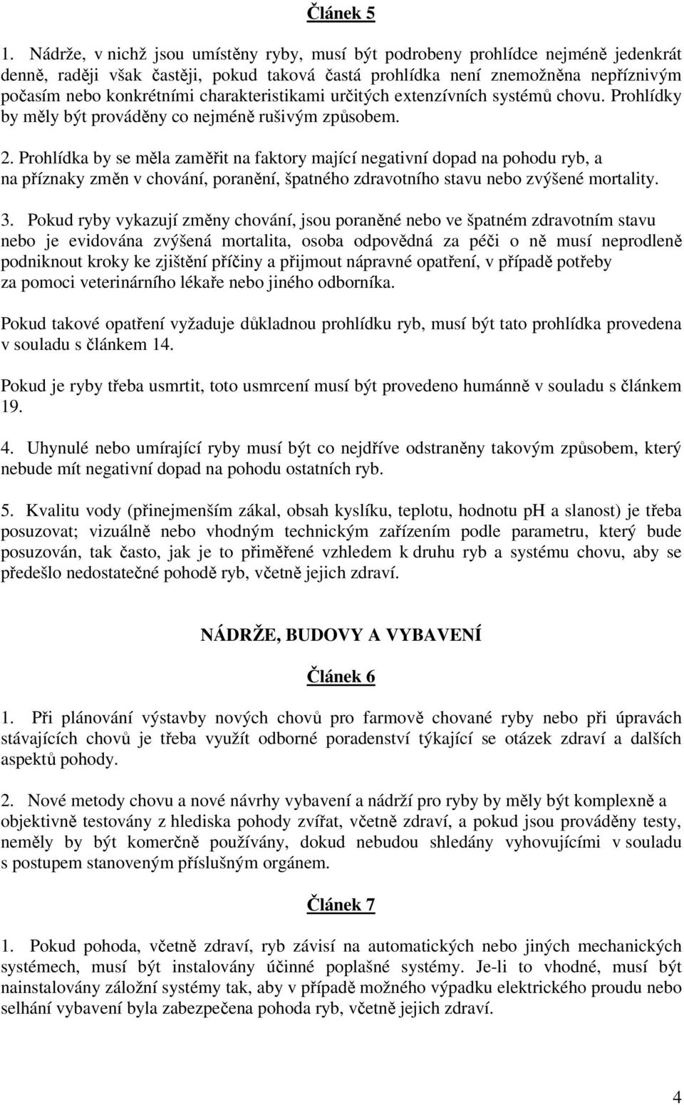 charakteristikami určitých extenzívních systémů chovu. Prohlídky by měly být prováděny co nejméně rušivým způsobem. 2.