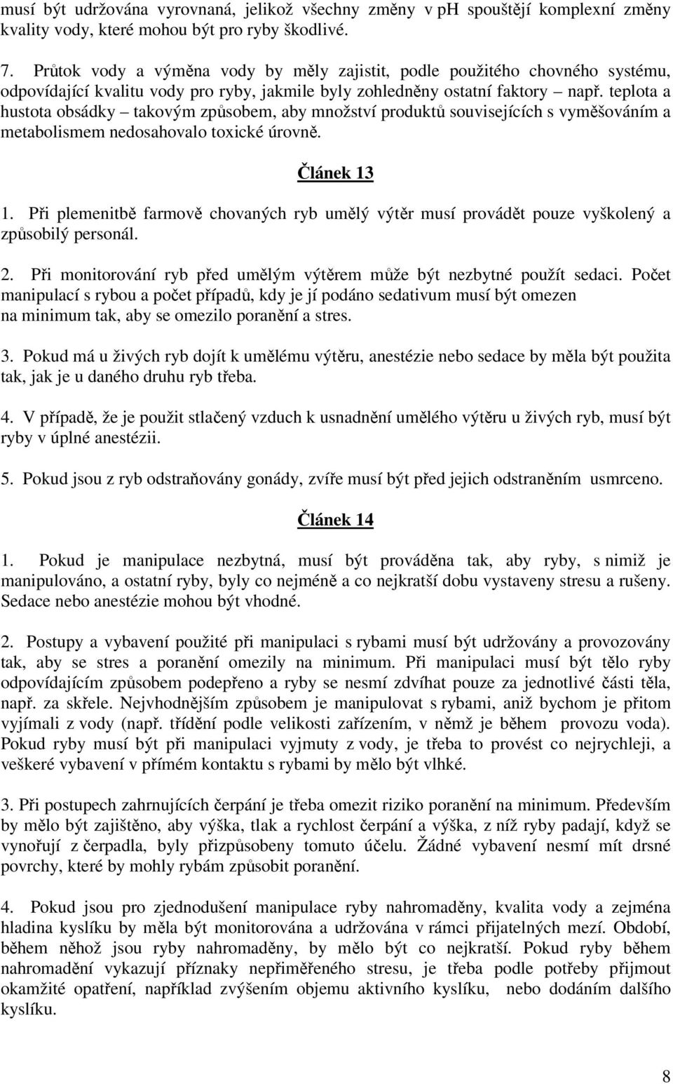 teplota a hustota obsádky takovým způsobem, aby množství produktů souvisejících s vyměšováním a metabolismem nedosahovalo toxické úrovně. Článek 13 1.