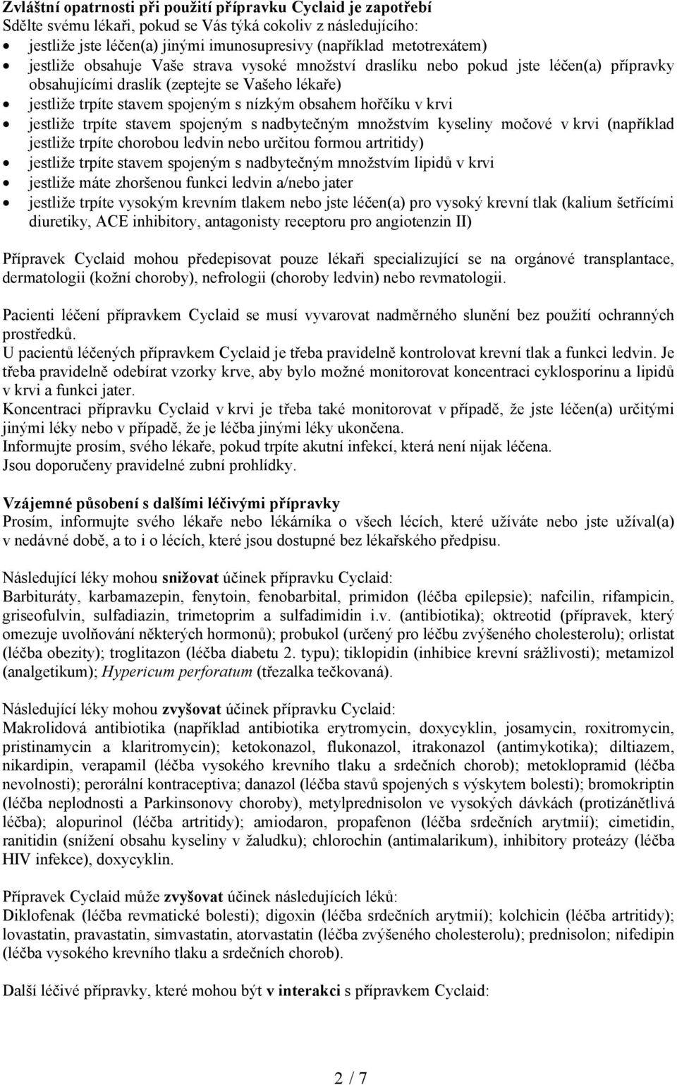 krvi jestliže trpíte stavem spojeným s nadbytečným množstvím kyseliny močové v krvi (například jestliže trpíte chorobou ledvin nebo určitou formou artritidy) jestliže trpíte stavem spojeným s