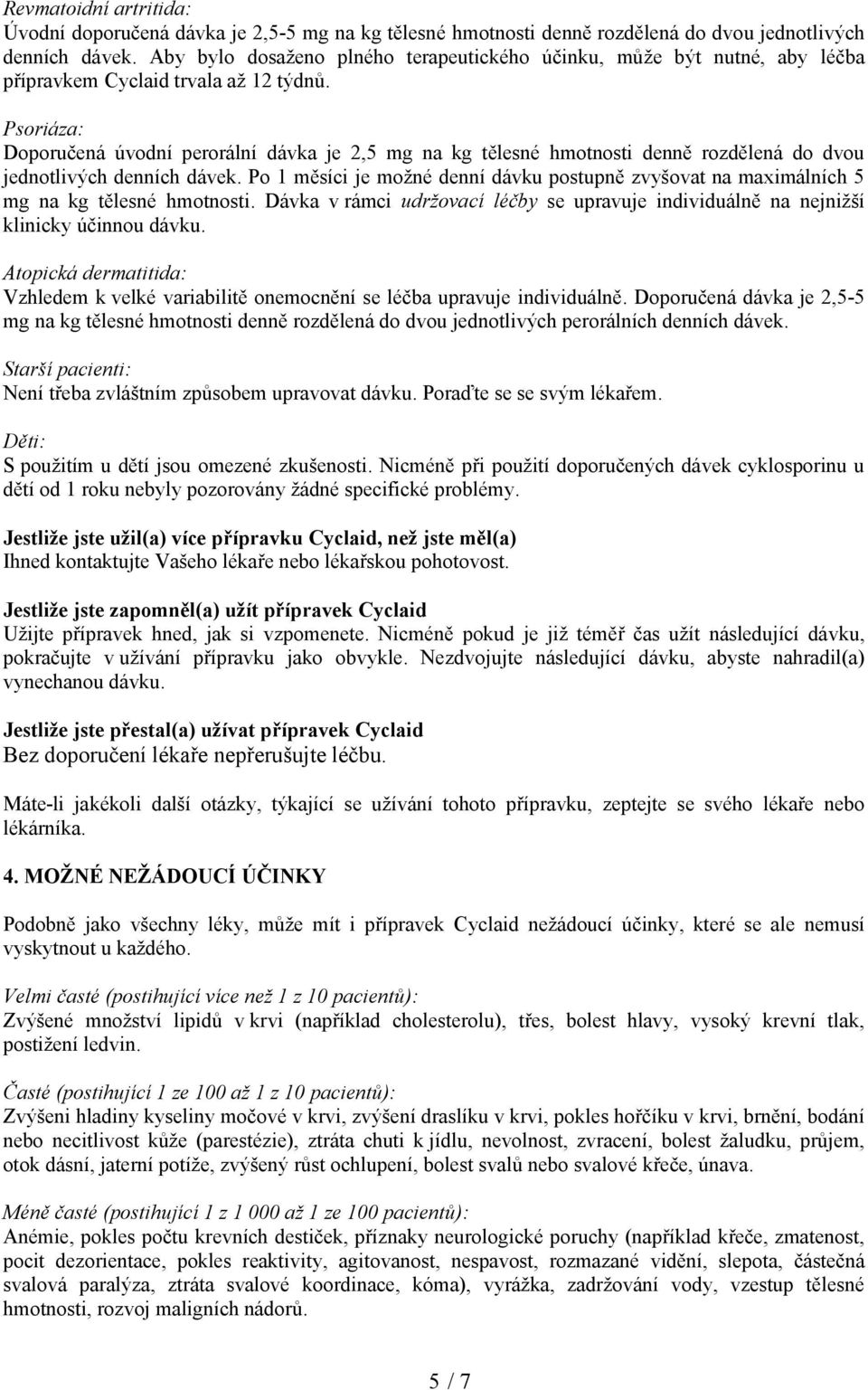 Psoriáza: Doporučená úvodní perorální dávka je 2,5 mg na kg tělesné hmotnosti denně rozdělená do dvou jednotlivých denních dávek.