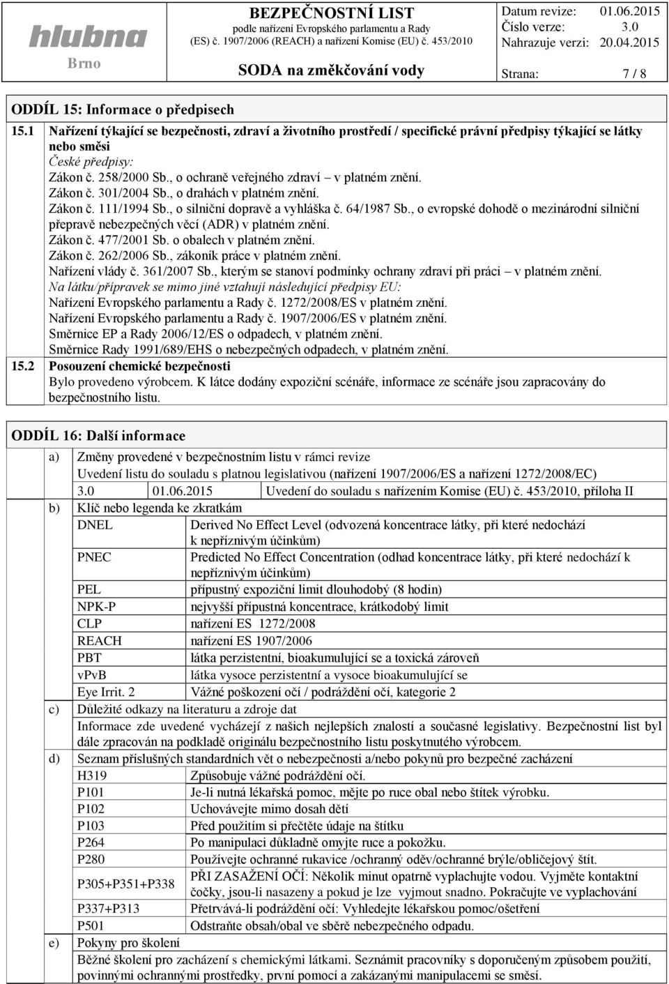 , o evropské dohodě o mezinárodní silniční přepravě nebezpečných věcí (ADR) v platném znění. Zákon č. 477/2001 Sb. o obalech v platném znění. Zákon č. 262/2006 Sb., zákoník práce v platném znění.