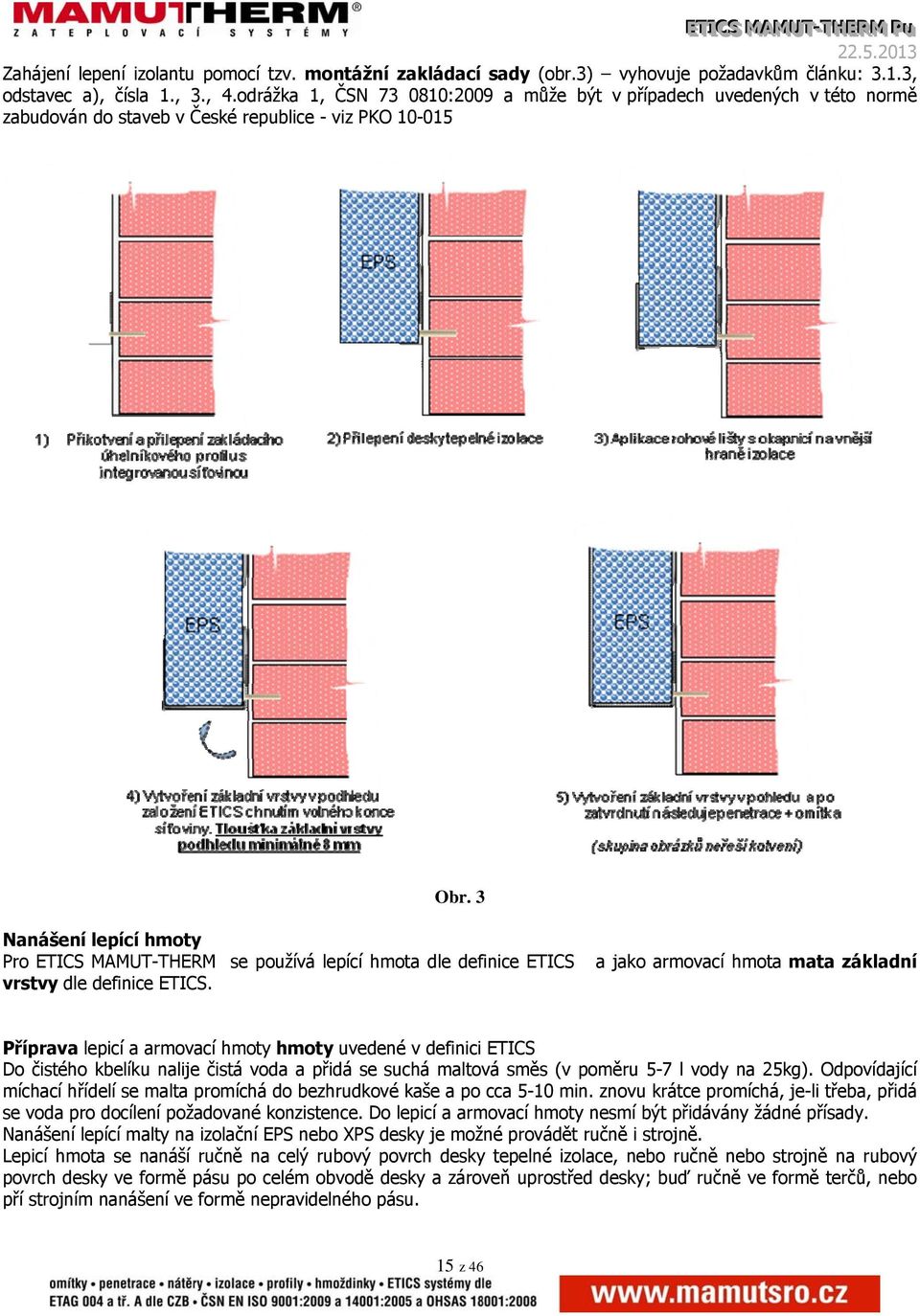 3 Nanášení lepící hmoty Pro ETICS MAMUT-THERM se používá lepící hmota dle definice ETICS vrstvy dle definice ETICS.