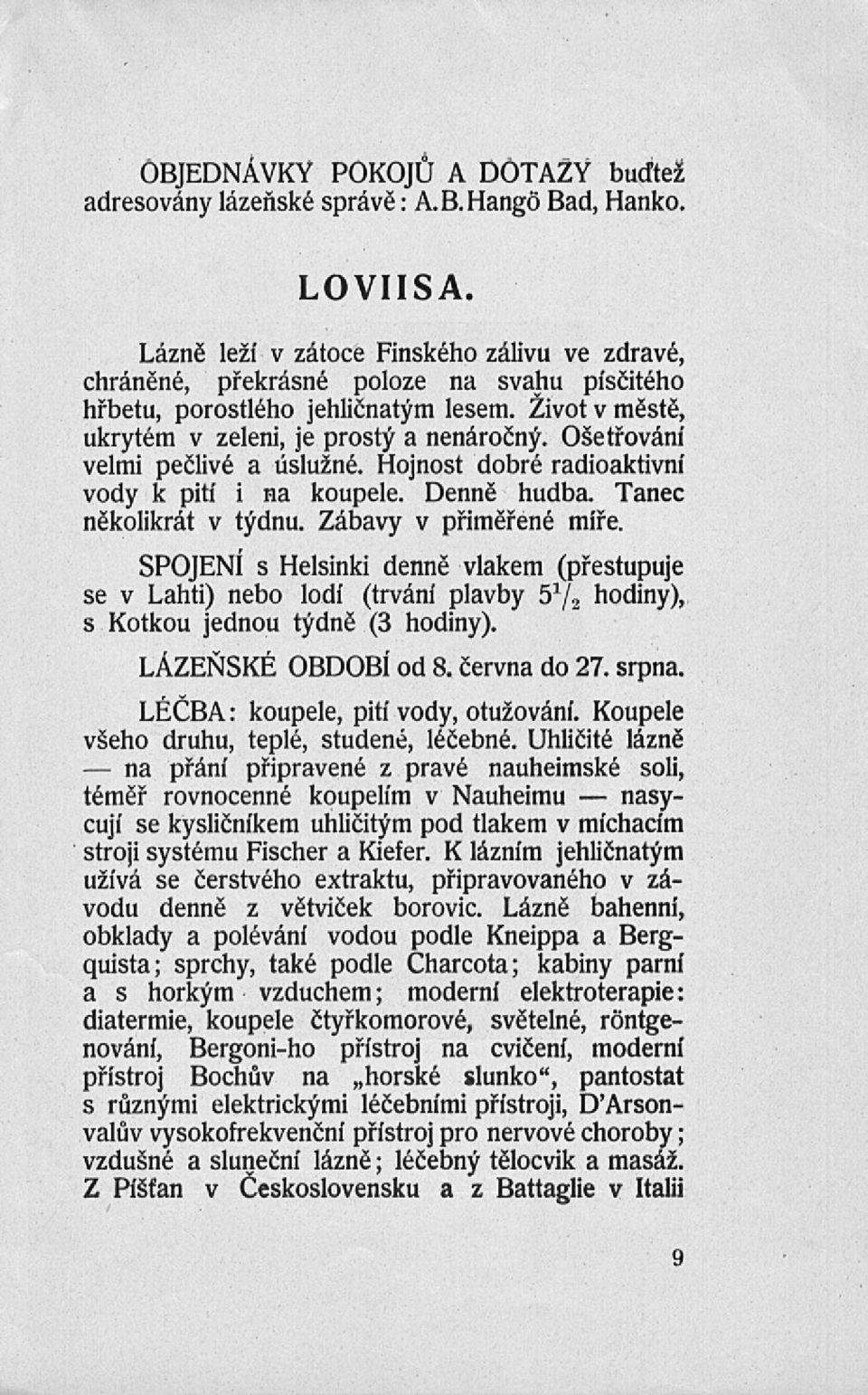 Ošetřování velmi pečlivé a úslužné. Hojnost dobré radioaktivní vody k pití i na koupele. Denně hudba. Tanec několikrát v týdnu. Zábavy v přiměřené míře.