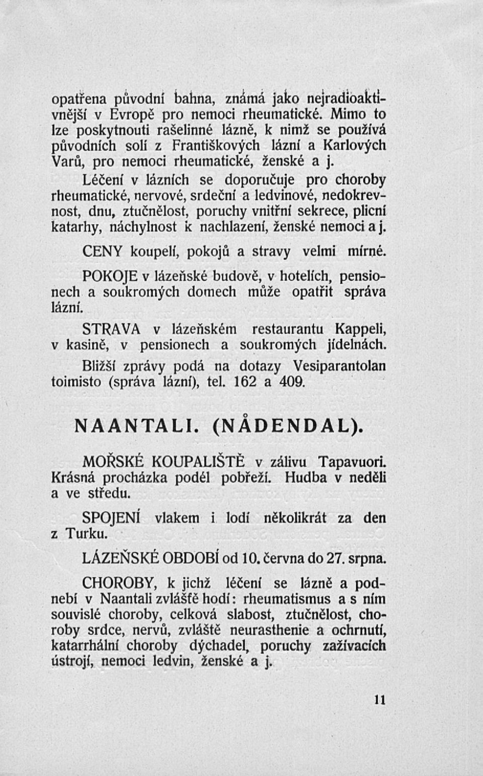 Léčení v lázních se doporučuje pro choroby rheumatické, nervové, srdeční a ledvinové, nedokrevnost, dnu, ztučnělost, poruchy vnitřní sekrece, plicní katarhy, náchylnost k nachlazení, ženské nemoci aj.