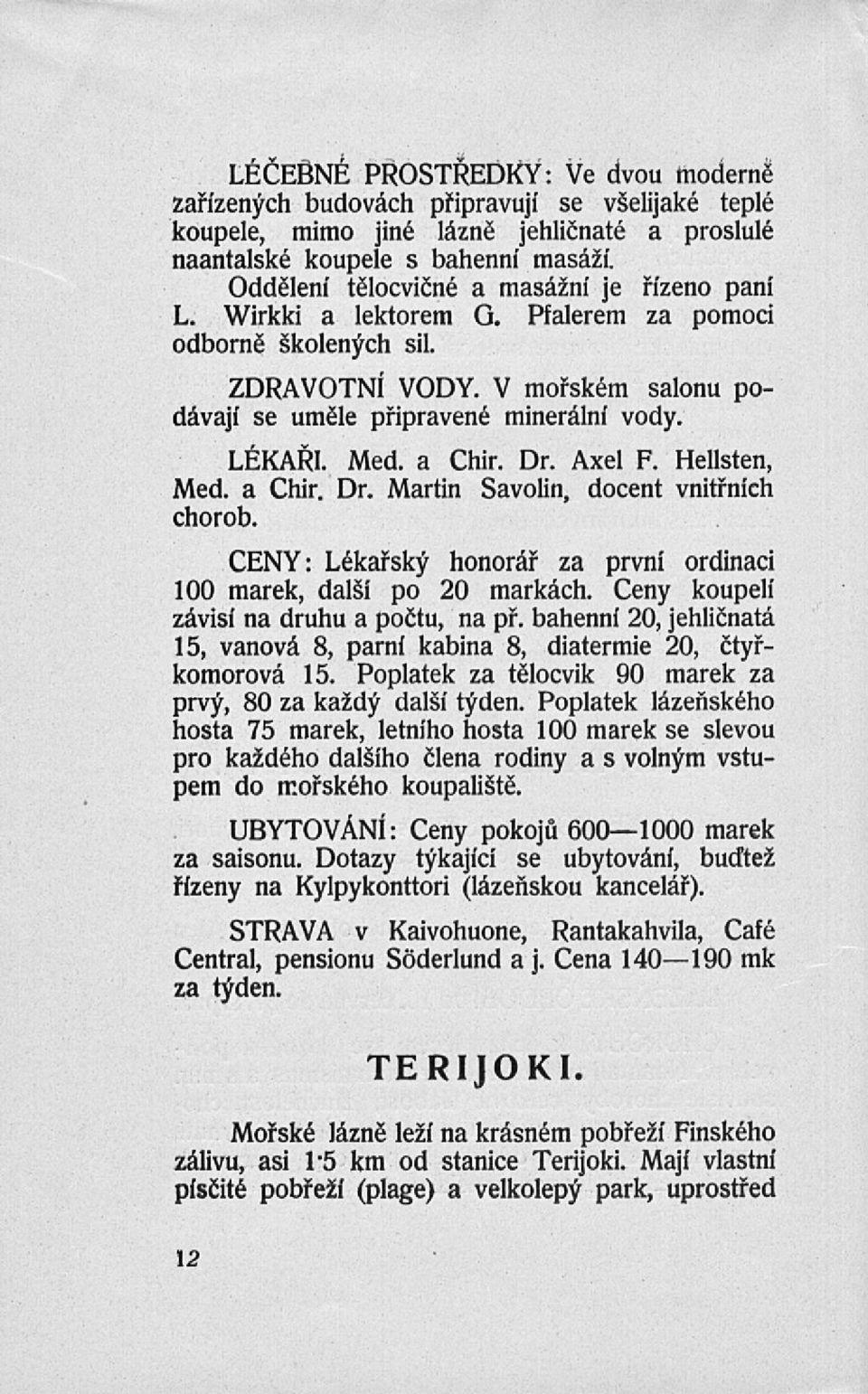 Med. a Chir. Dr. Axel F. Hellsten, Med. a Chir. Dr. Martin Savolin, docent vnitřních chorob. CENY: Lékařský honorář za první ordinaci 100 marek, další po 20 markách.