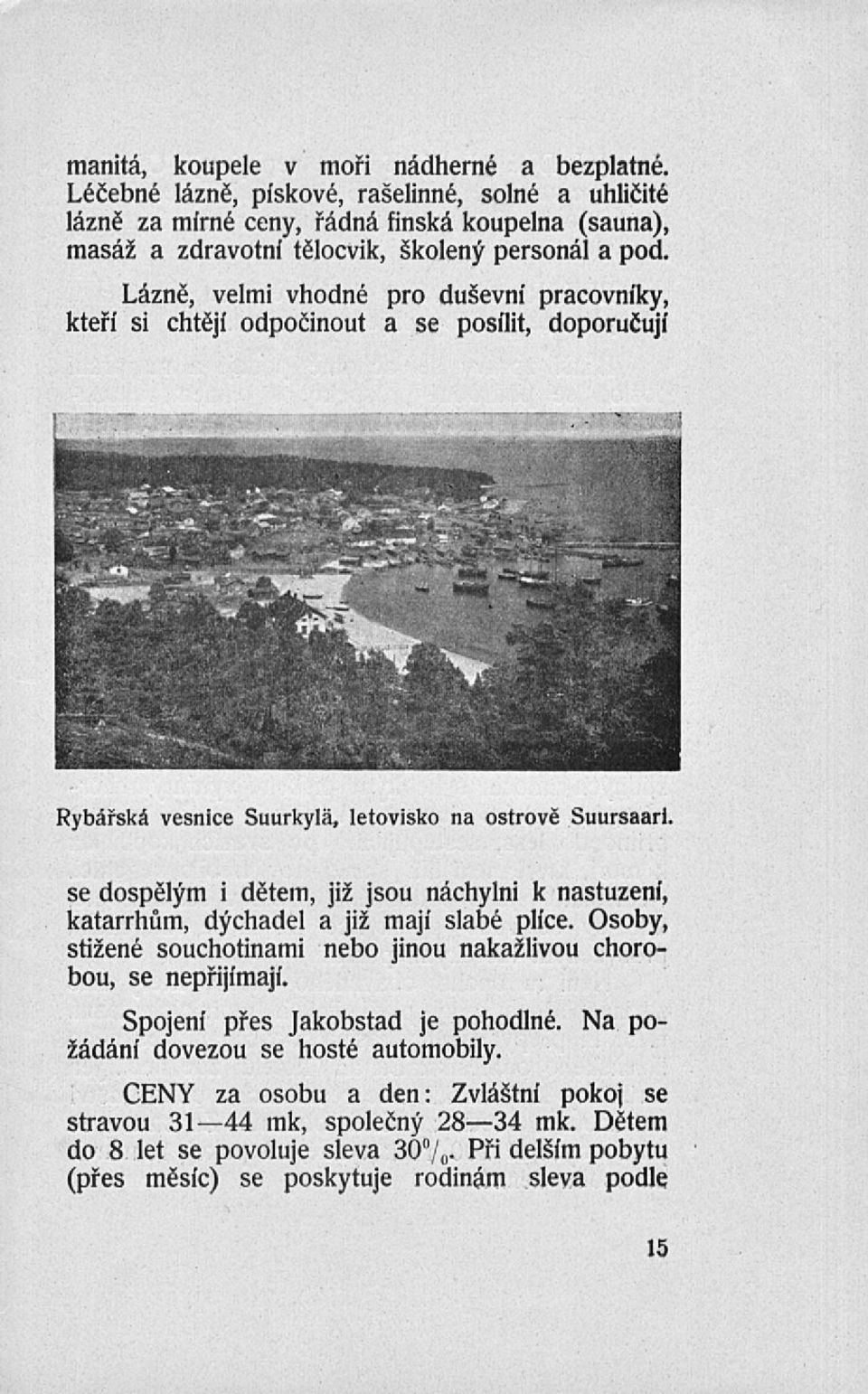 Lázně, velmi vhodné pro duševní pracovníky, kteří si chtějí odpočinout a se posílit, doporučují Rybářská vesnice Suurkylä, letovisko na ostrově Suursaari.