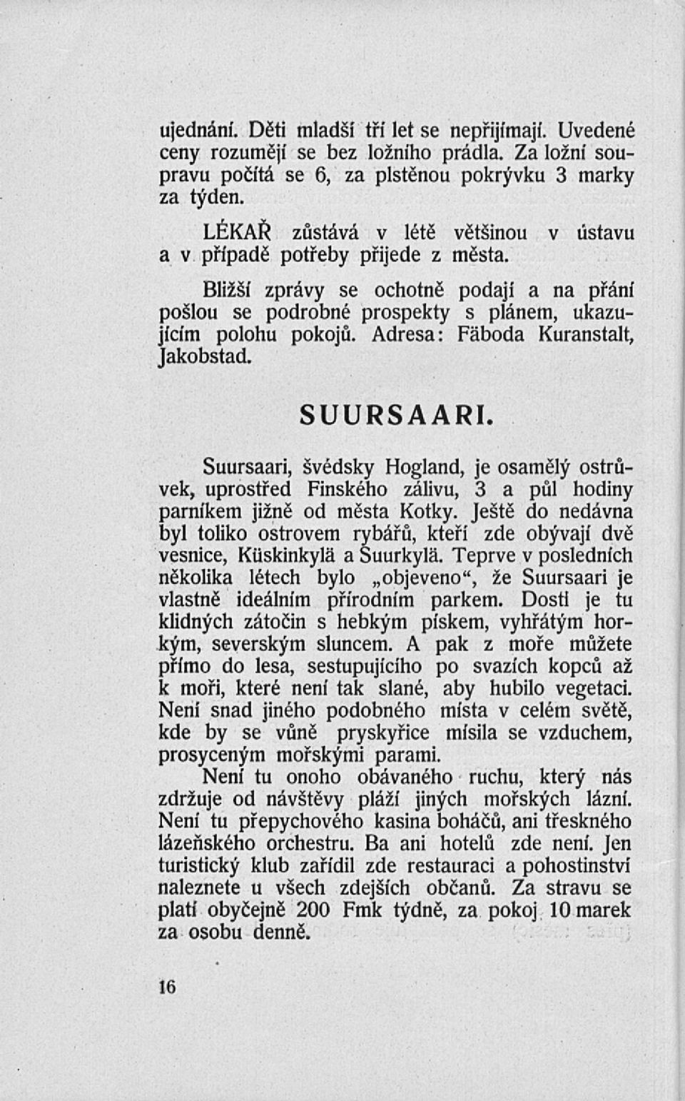 Adresa: Fäboda Kuranstalt, Jakobstad. SUURSAARI. Suursaari, švédsky Hogland, je osamělý ostrůvek, uprostřed Finského zálivu, 3 a půl hodiny parníkem jižně od města Kotky.