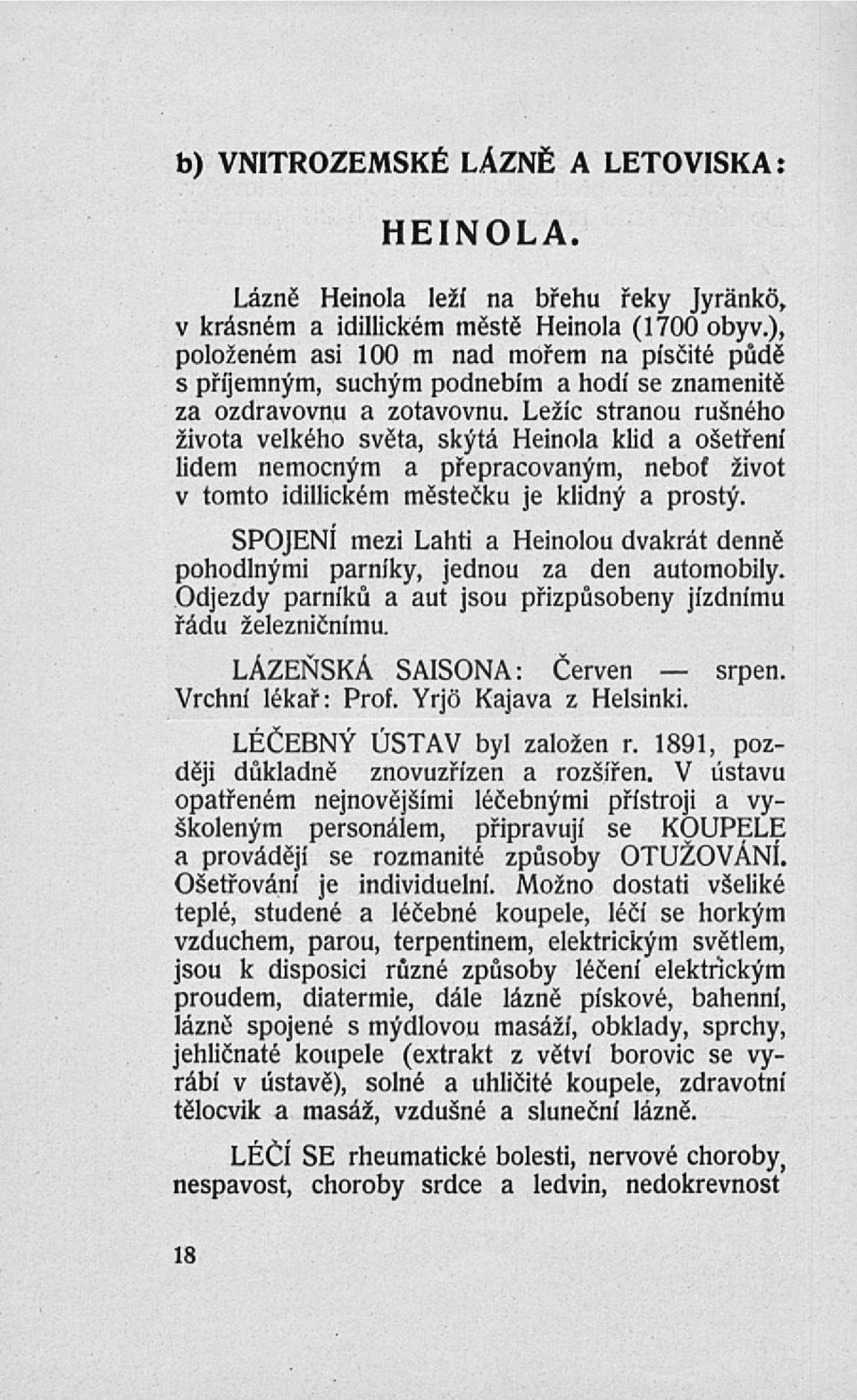 Ležíc stranou rušného života velkého světa, skýtá Heinola klid a ošetření lidem nemocným a přepracovaným, neboť život v tomto idillickém městečku je klidný a prostý.