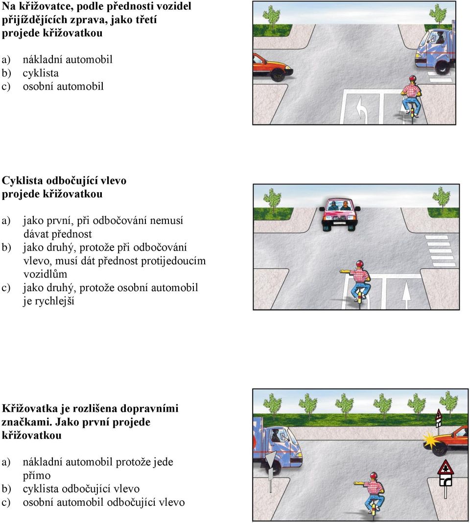 odbočování vlevo, musí dát přednost protijedoucím vozidlům c) jako druhý, protože osobní automobil je rychlejší Křižovatka je rozlišena