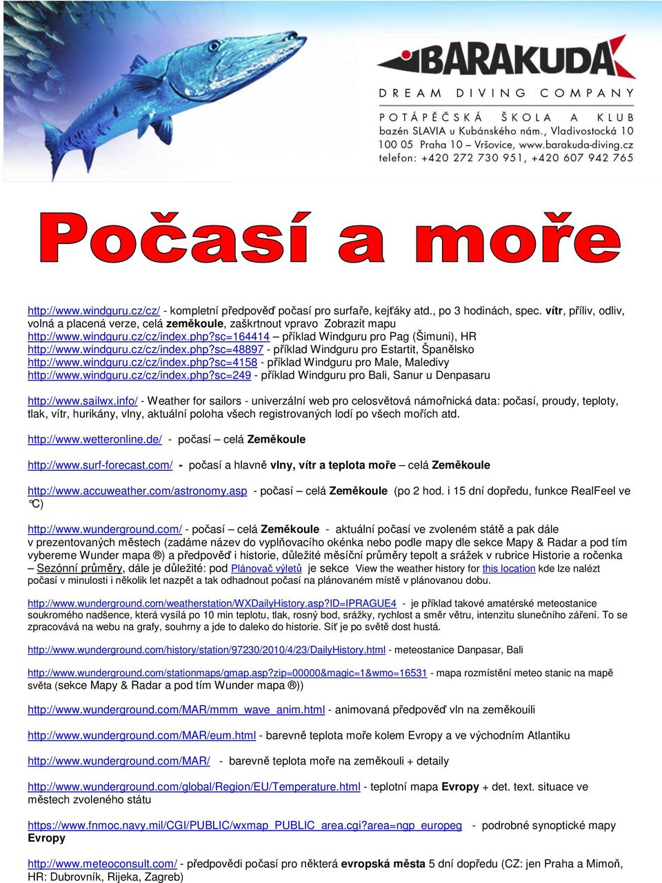 windguru.cz/cz/index.php?sc=4158 - příklad Windguru pro Male, Maledivy http://www.windguru.cz/cz/index.php?sc=249 - příklad Windguru pro Bali, Sanur u Denpasaru http://www.sailwx.