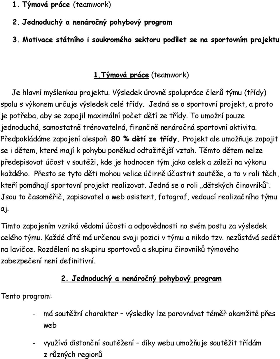 Jedná se o sportovní projekt, a proto je potřeba, aby se zapojil maximální počet dětí ze třídy. To umožní pouze jednoduchá, samostatně trénovatelná, finančně nenáročná sportovní aktivita.