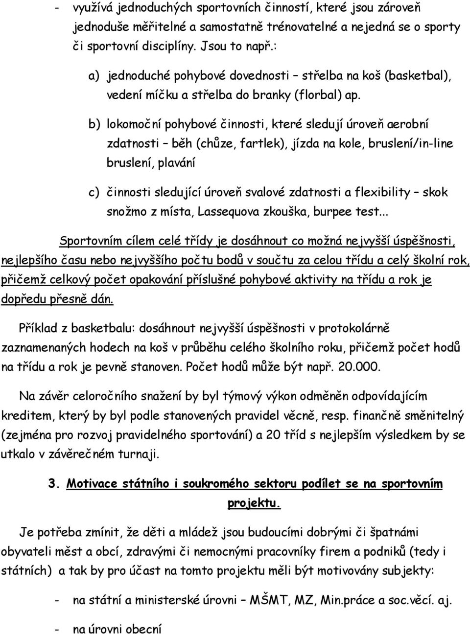 b) lokomoční pohybové činnosti, které sledují úroveň aerobní zdatnosti běh (chůze, fartlek), jízda na kole, bruslení/in-line bruslení, plavání c) činnosti sledující úroveň svalové zdatnosti a