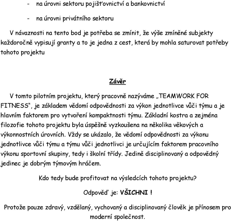 je hlavním faktorem pro vytvoření kompaktnosti týmu. Základní kostra a zejména filozofie tohoto projektu byla úspěšně vyzkoušena na několika věkových a výkonnostních úrovních.