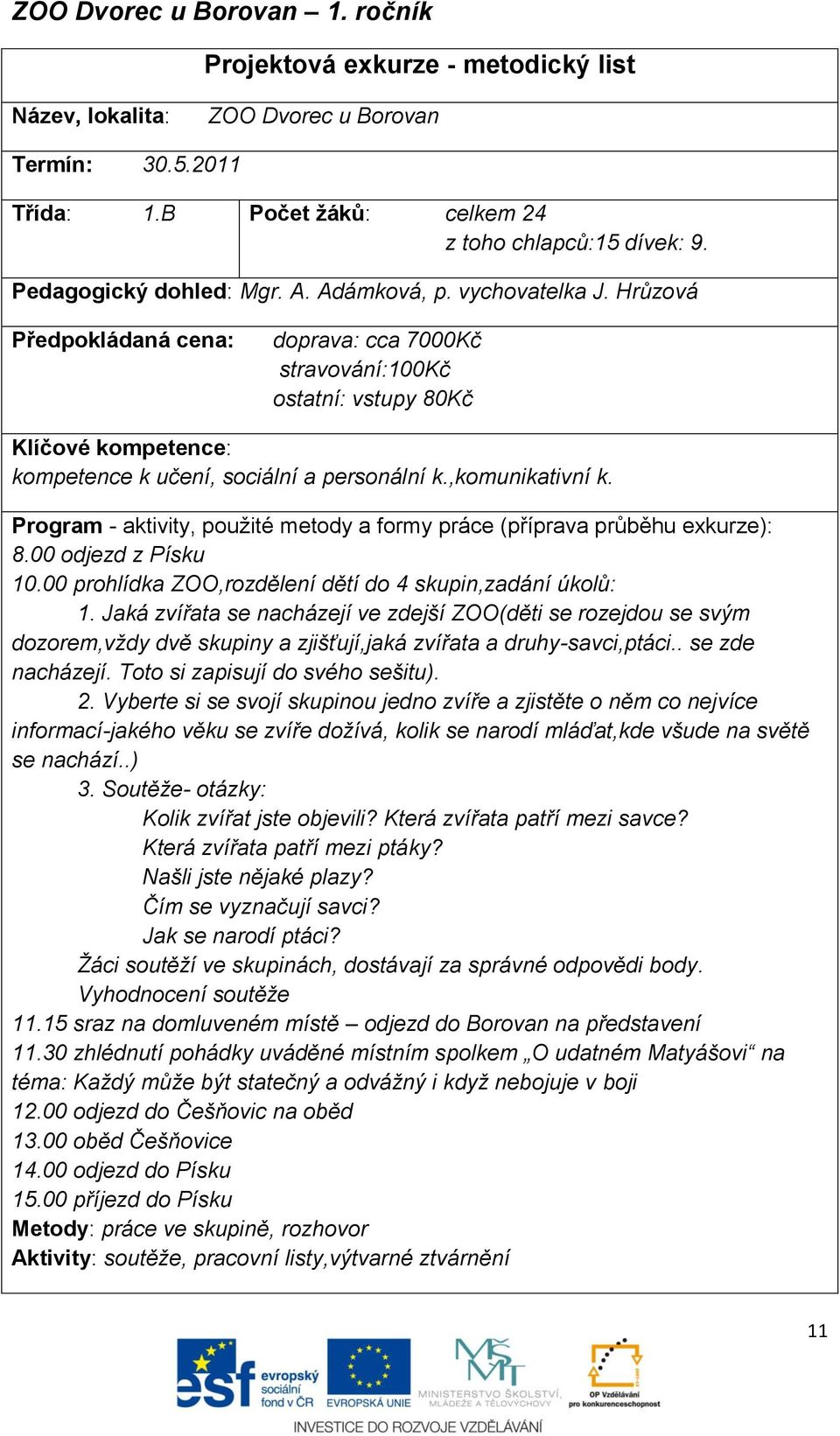 Hrůzová Předpokládaná cena: doprava: cca 7000Kč stravování:100kč ostatní: vstupy 80Kč Klíčové kompetence: kompetence k učení, sociální a personální k.,komunikativní k.