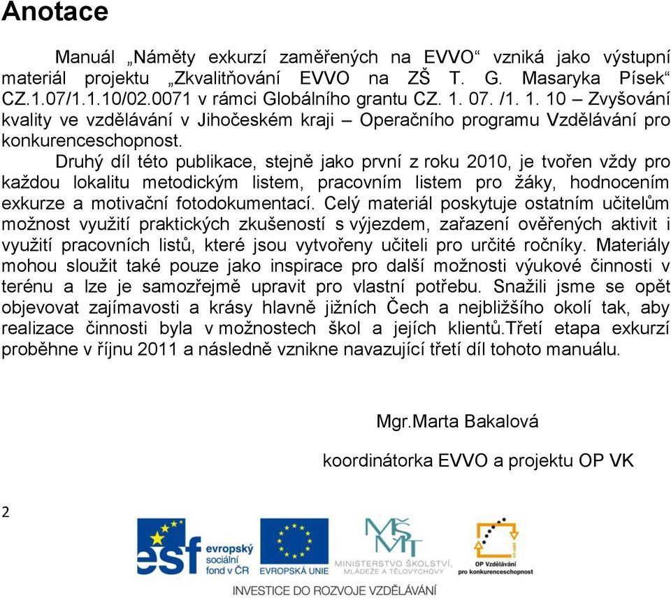 Druhý díl této publikace, stejně jako první z roku 2010, je tvořen vždy pro každou lokalitu metodickým listem, pracovním listem pro žáky, hodnocením exkurze a motivační fotodokumentací.