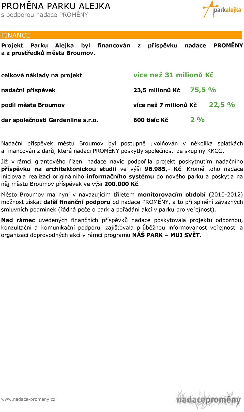 Již v rámci grantového řízení nadace navíc podpořila projekt poskytnutím nadačního příspěvku na architektonickou studii ve výši 96.985,- Kč.