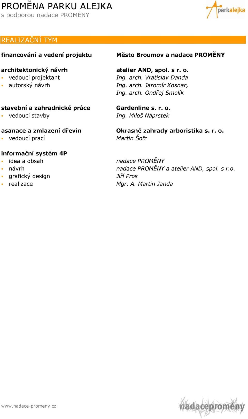 r. o. vedoucí stavby Ing. Miloš Náprstek asanace a zmlazení dřevin Okrasné zahrady arboristika s. r. o. vedoucí prací Martin Šofr informační systém 4P idea a obsah nadace PROMĚNY návrh nadace PROMĚNY a atelier AND, spol.