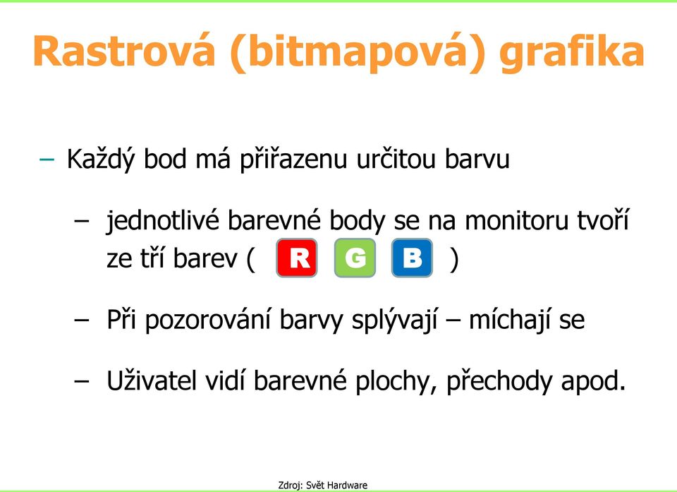 barev ( R G B ) Při pozorování barvy splývají míchají se